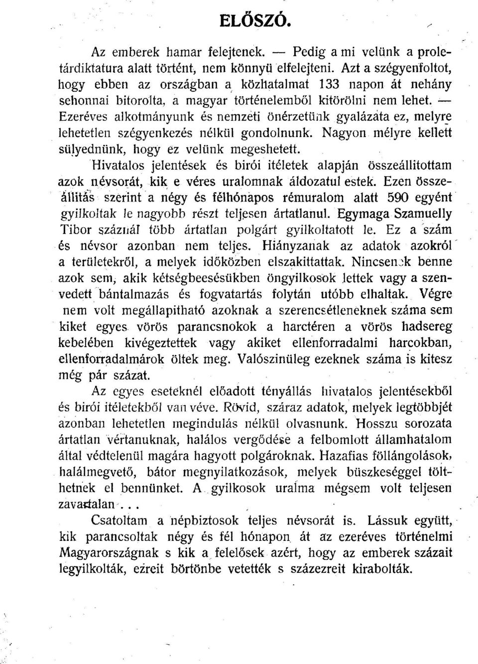 Ezeréves alkotmányunk és nemzeti önérzetünk gyalázata ez, melyre lehetetlen szégyenkezés nélkül gondolnunk. Nagyon mélyre kellett sülyednünk, hogy ez velünk megeshetett.