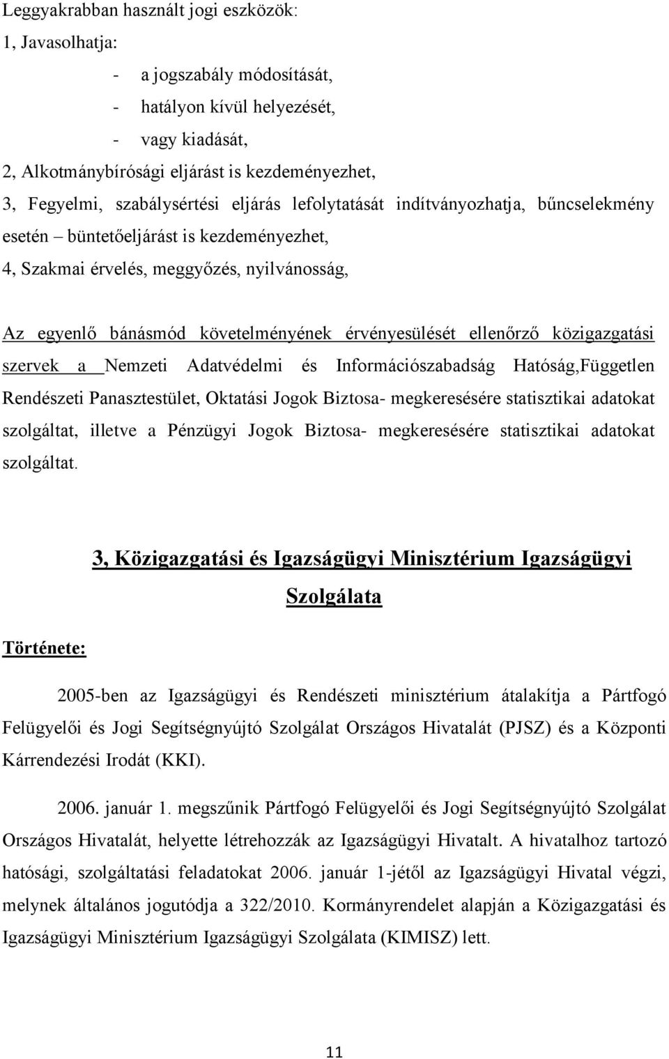 érvényesülését ellenőrző közigazgatási szervek a Nemzeti Adatvédelmi és Információszabadság Hatóság,Független Rendészeti Panasztestület, Oktatási Jogok Biztosa- megkeresésére statisztikai adatokat