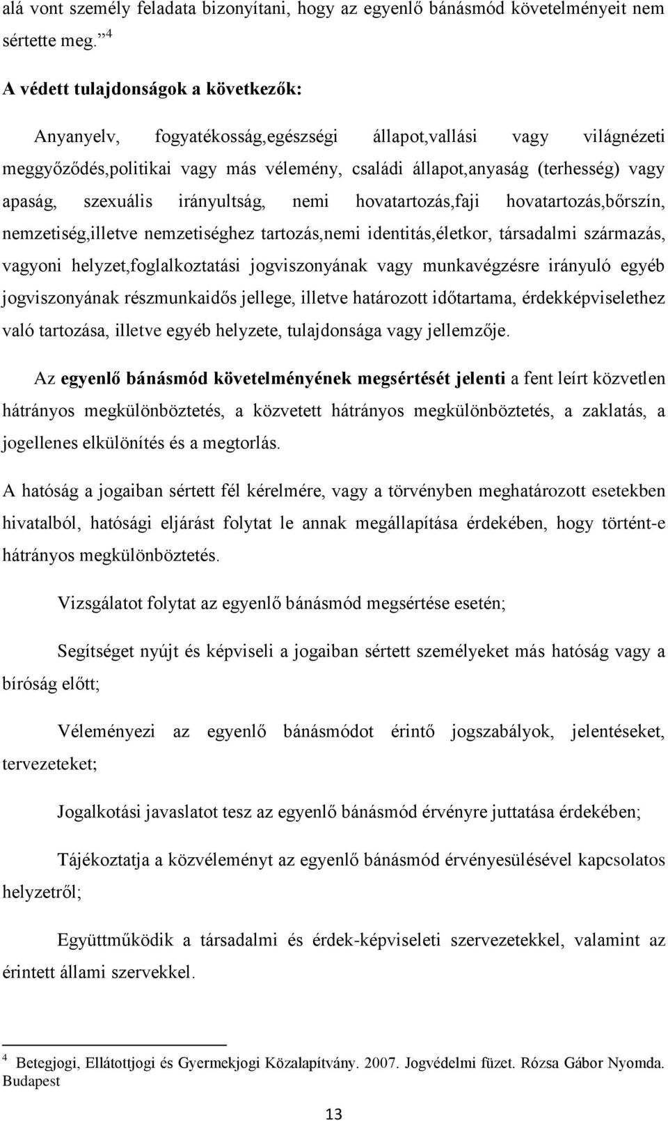 szexuális irányultság, nemi hovatartozás,faji hovatartozás,bőrszín, nemzetiség,illetve nemzetiséghez tartozás,nemi identitás,életkor, társadalmi származás, vagyoni helyzet,foglalkoztatási