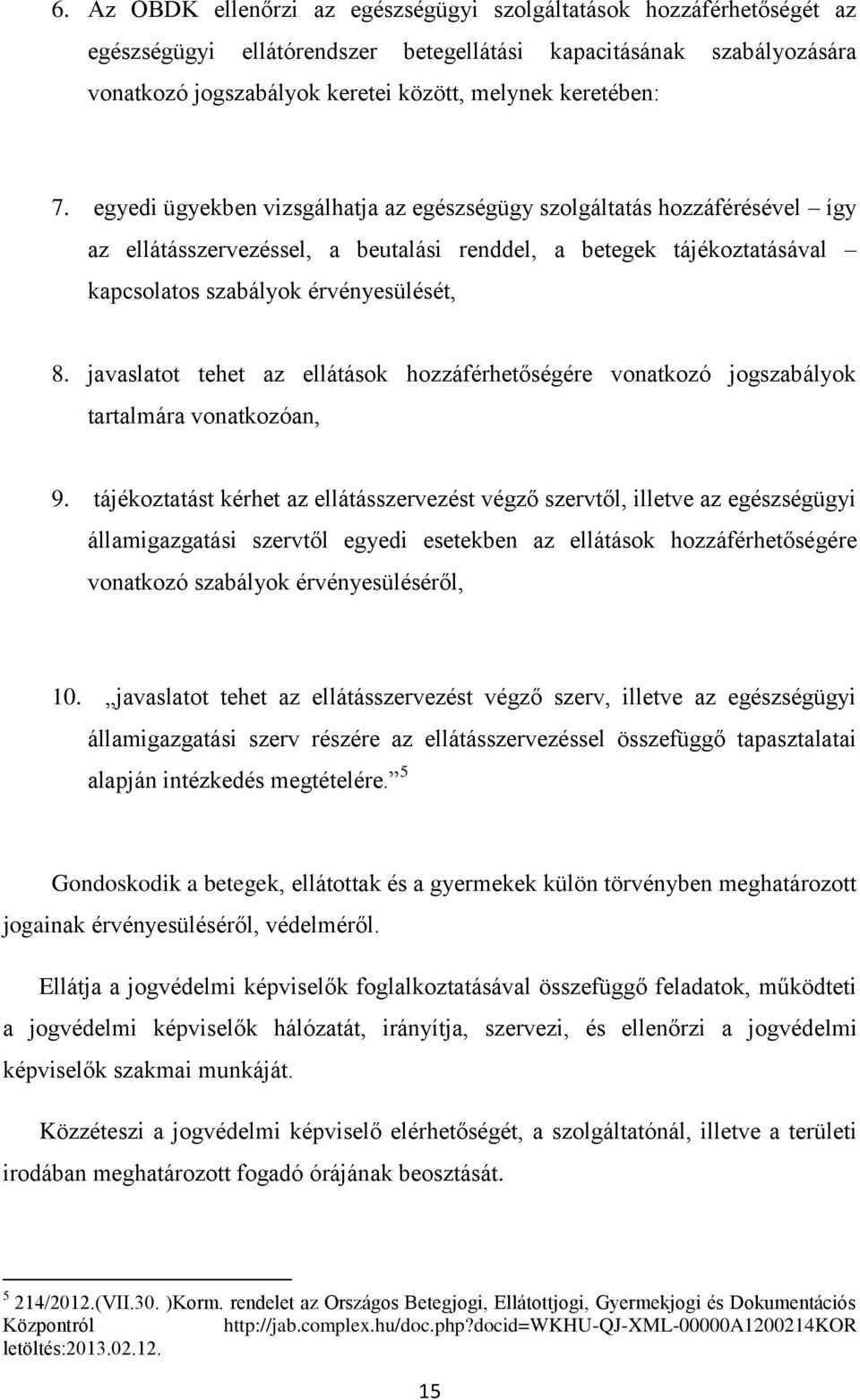 egyedi ügyekben vizsgálhatja az egészségügy szolgáltatás hozzáférésével így az ellátásszervezéssel, a beutalási renddel, a betegek tájékoztatásával kapcsolatos szabályok érvényesülését, 8.