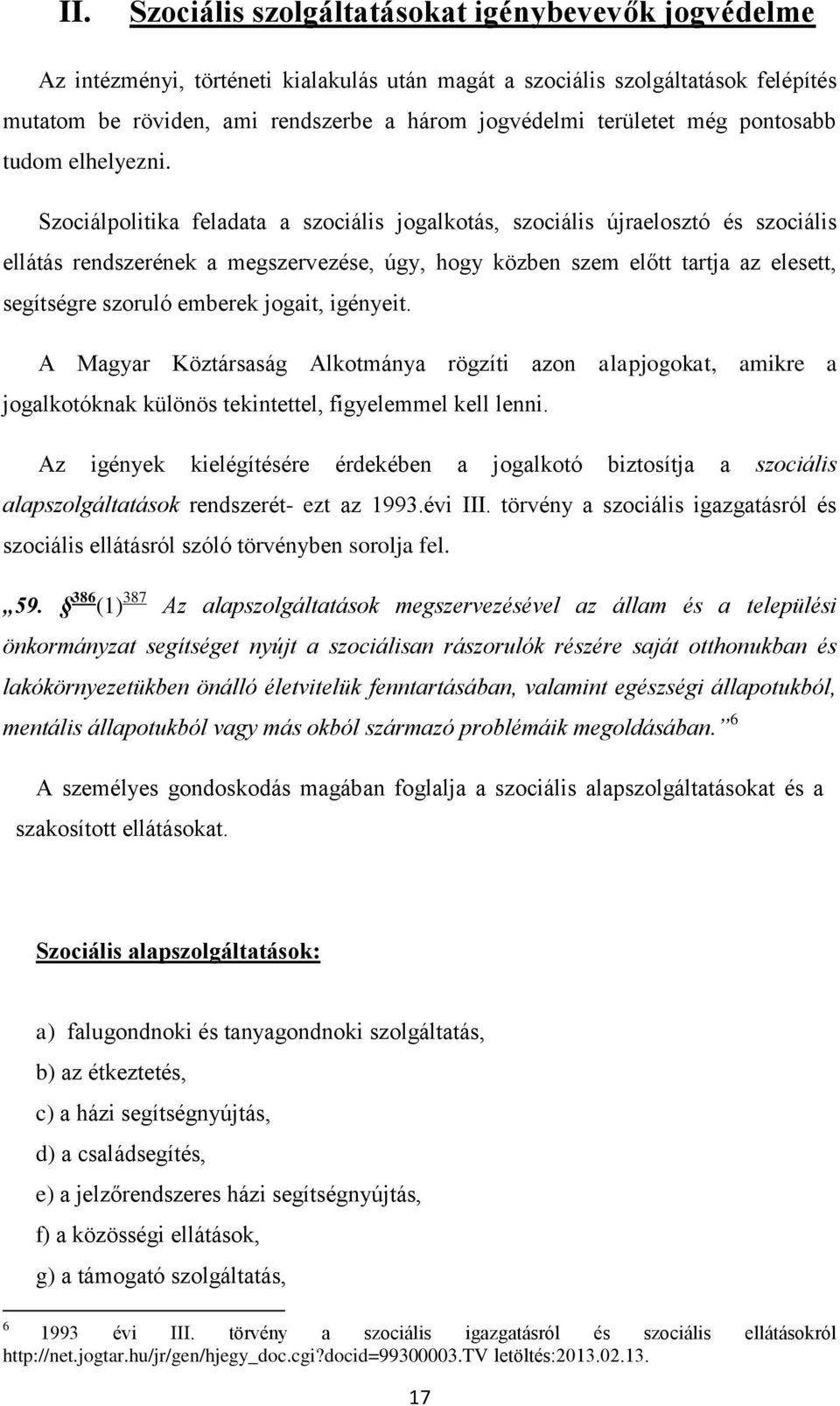 Szociálpolitika feladata a szociális jogalkotás, szociális újraelosztó és szociális ellátás rendszerének a megszervezése, úgy, hogy közben szem előtt tartja az elesett, segítségre szoruló emberek