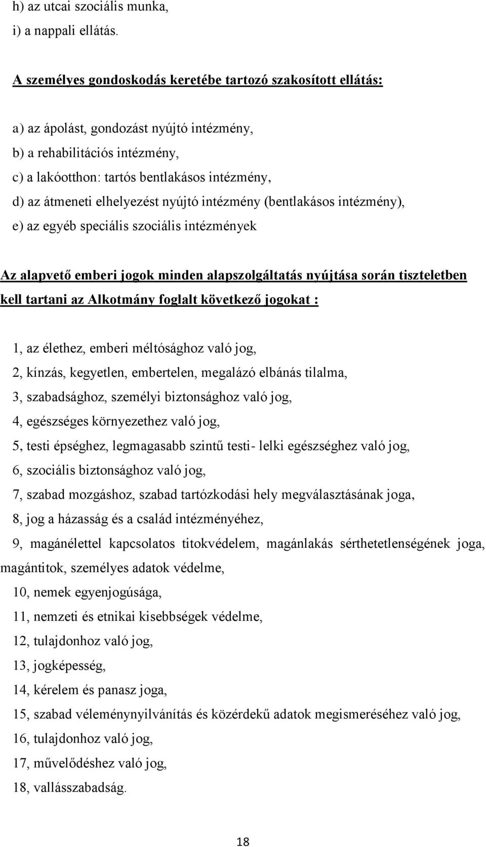 elhelyezést nyújtó intézmény (bentlakásos intézmény), e) az egyéb speciális szociális intézmények Az alapvető emberi jogok minden alapszolgáltatás nyújtása során tiszteletben kell tartani az