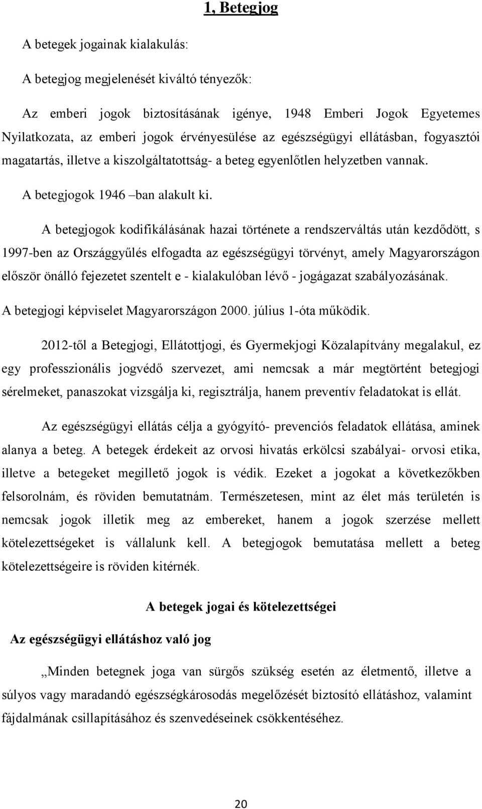 A betegjogok kodifikálásának hazai története a rendszerváltás után kezdődött, s 1997-ben az Országgyűlés elfogadta az egészségügyi törvényt, amely Magyarországon először önálló fejezetet szentelt e -