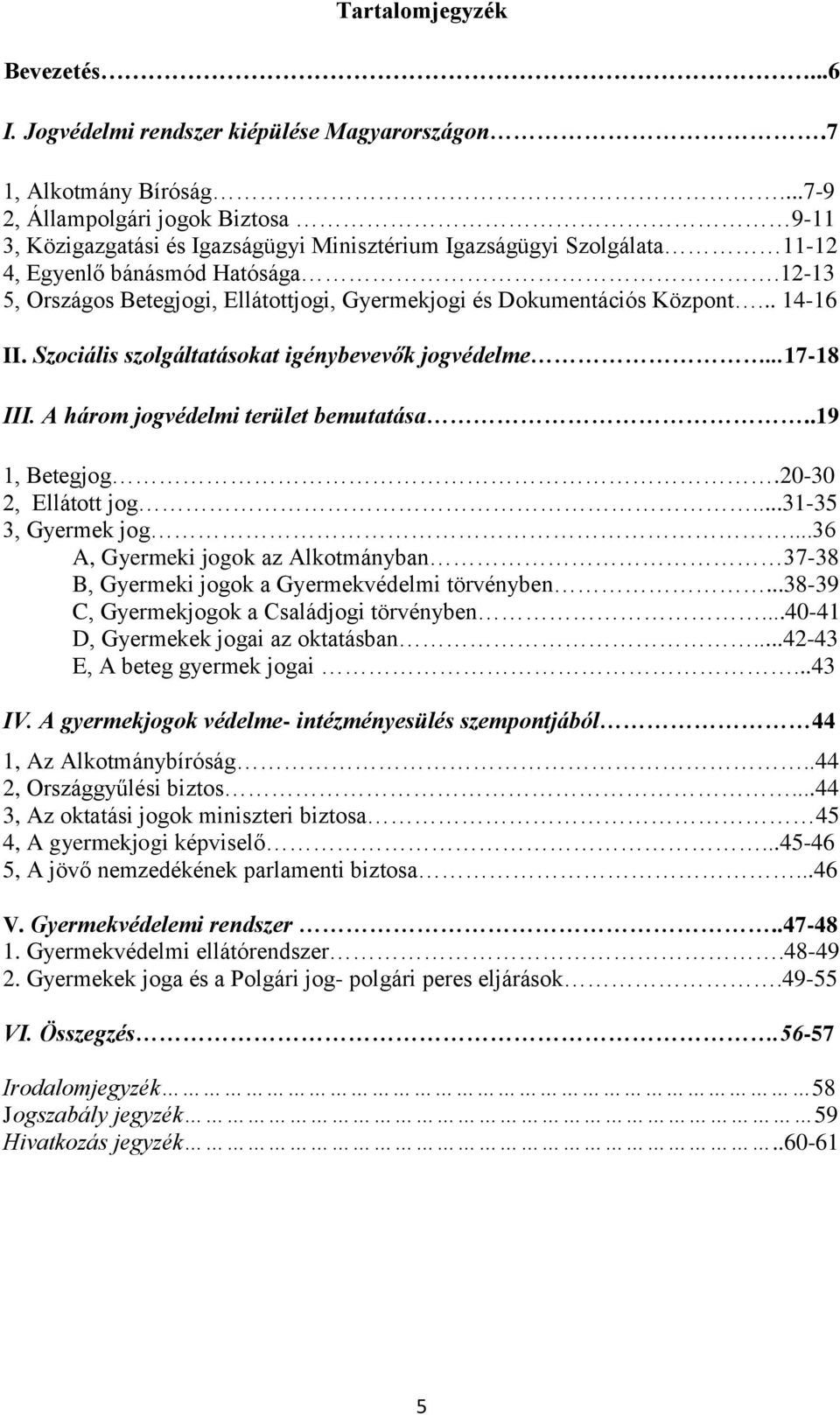 12-13 5, Országos Betegjogi, Ellátottjogi, Gyermekjogi és Dokumentációs Központ... 14-16 II. Szociális szolgáltatásokat igénybevevők jogvédelme...17-18 III. A három jogvédelmi terület bemutatása.