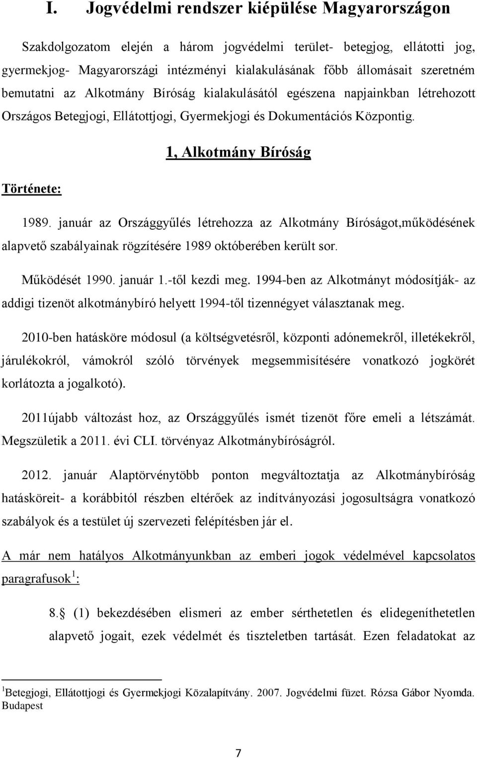 január az Országgyűlés létrehozza az Alkotmány Bíróságot,működésének alapvető szabályainak rögzítésére 1989 októberében került sor. Működését 1990. január 1.-től kezdi meg.