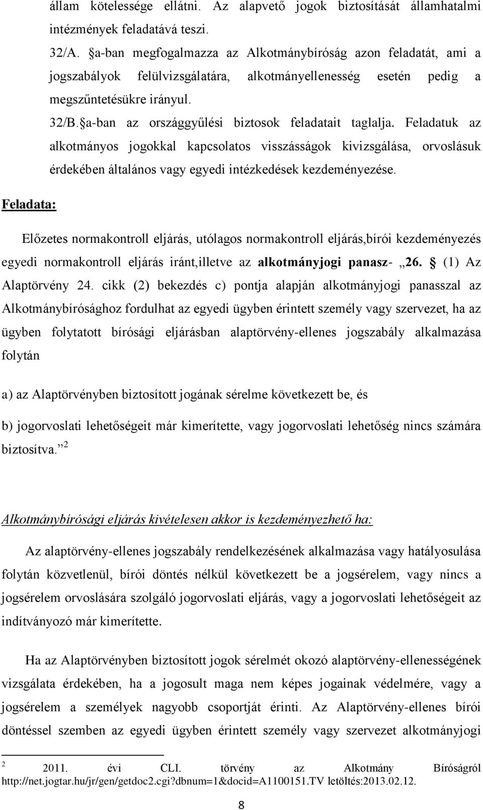 a-ban az országgyűlési biztosok feladatait taglalja. Feladatuk az alkotmányos jogokkal kapcsolatos visszásságok kivizsgálása, orvoslásuk érdekében általános vagy egyedi intézkedések kezdeményezése.