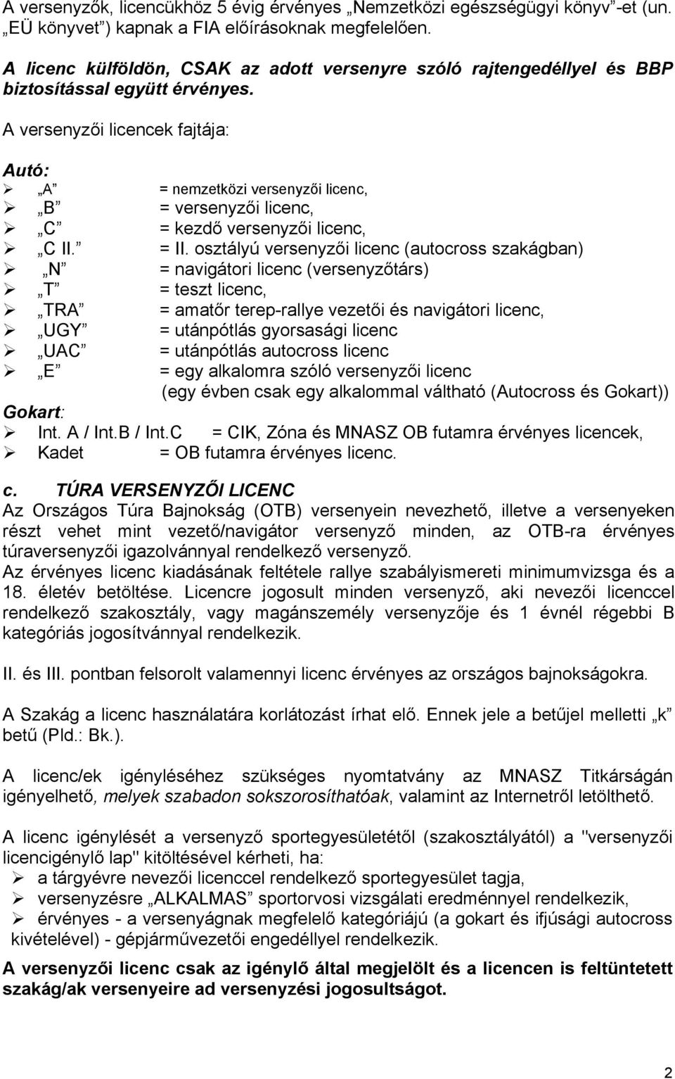 A versenyzői licencek fajtája: Autó: A = nemzetközi versenyzői licenc, B = versenyzői licenc, C = kezdő versenyzői licenc, C II. = II.