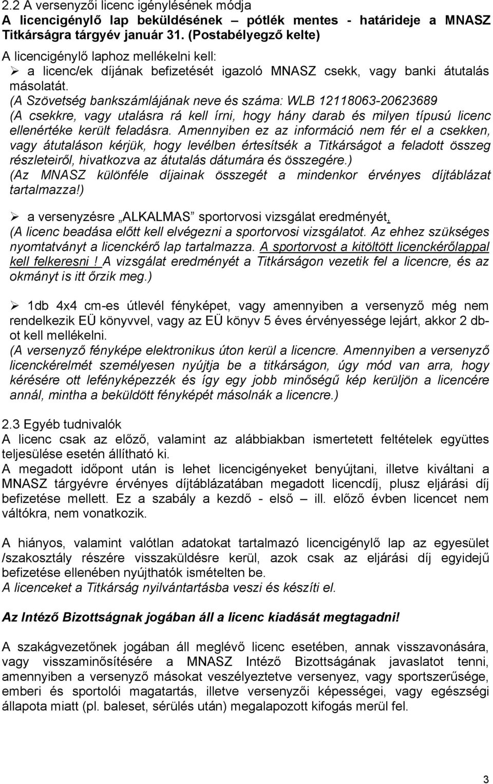 (A Szövetség bankszámlájának neve és száma: WLB 12118063-20623689 (A csekkre, vagy utalásra rá kell írni, hogy hány darab és milyen típusú licenc ellenértéke került feladásra.