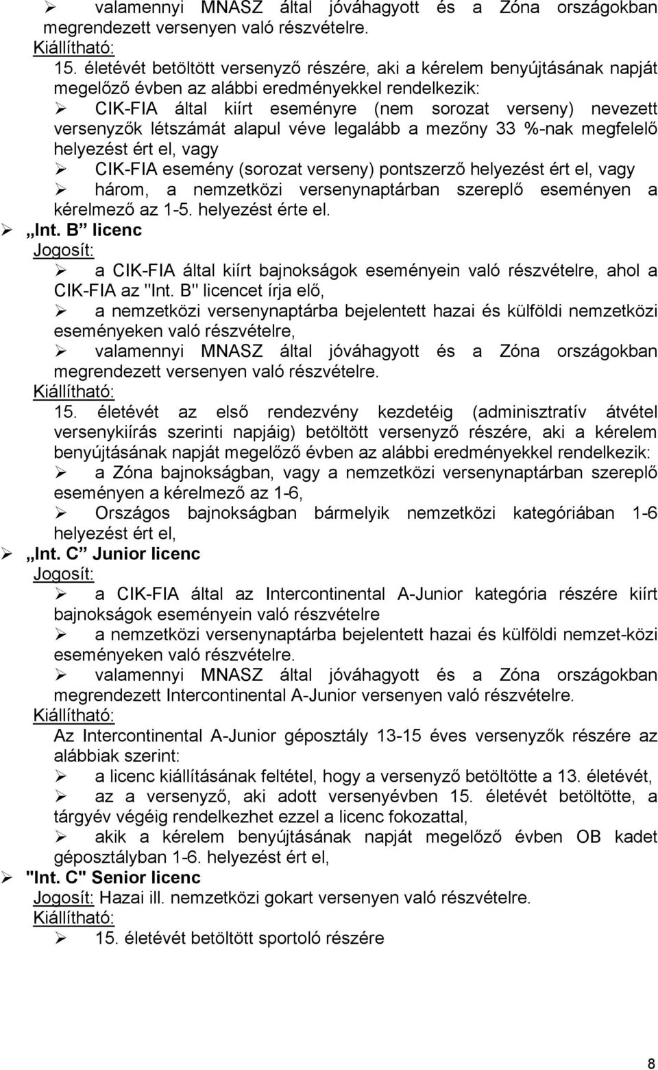 létszámát alapul véve legalább a mezőny 33 %-nak megfelelő helyezést ért el, vagy CIK-FIA esemény (sorozat verseny) pontszerző helyezést ért el, vagy három, a nemzetközi versenynaptárban szereplő