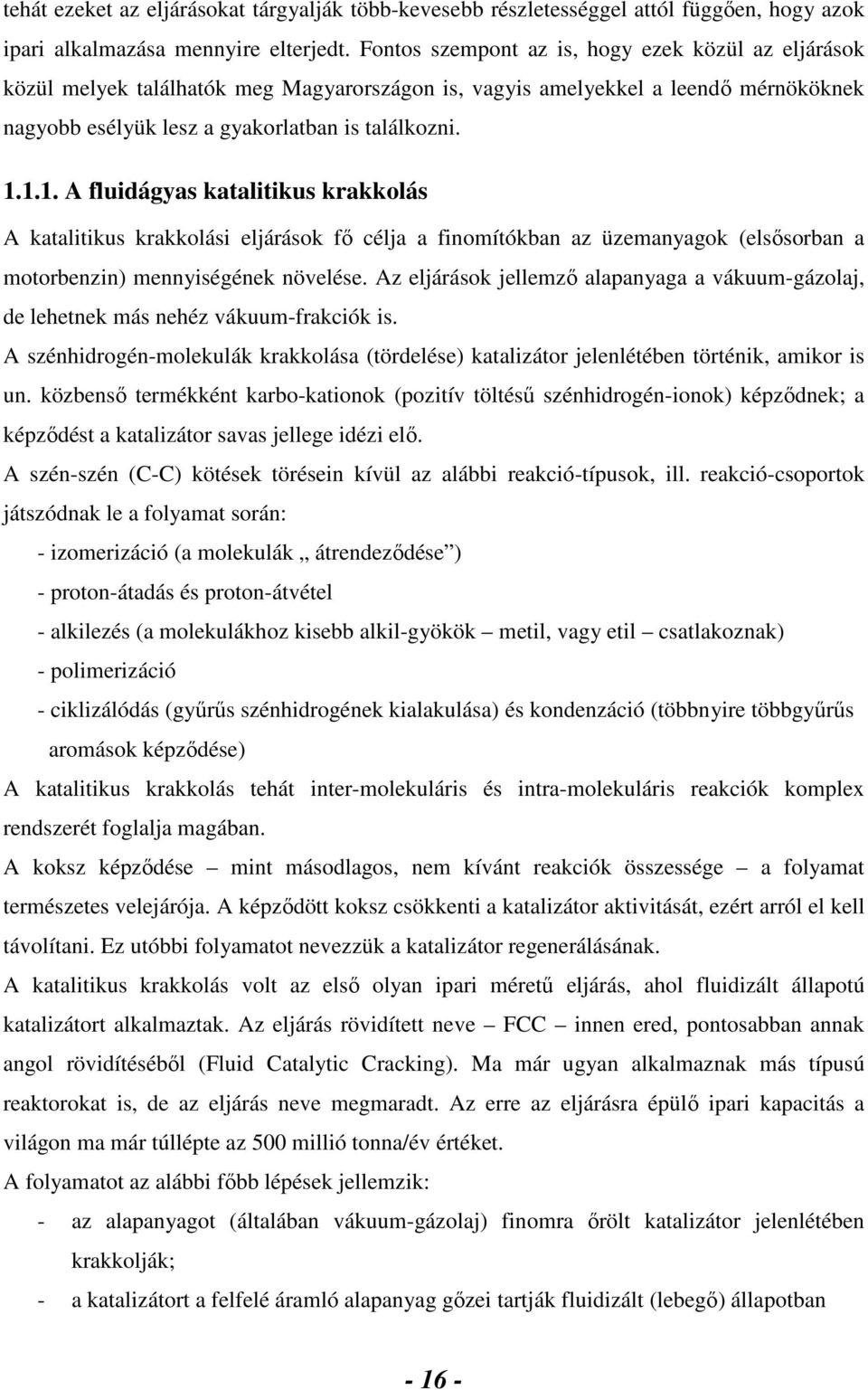 1.1. A fluidágyas katalitikus krakkolás A katalitikus krakkolási eljárások fı célja a finomítókban az üzemanyagok (elsısorban a motorbenzin) mennyiségének növelése.