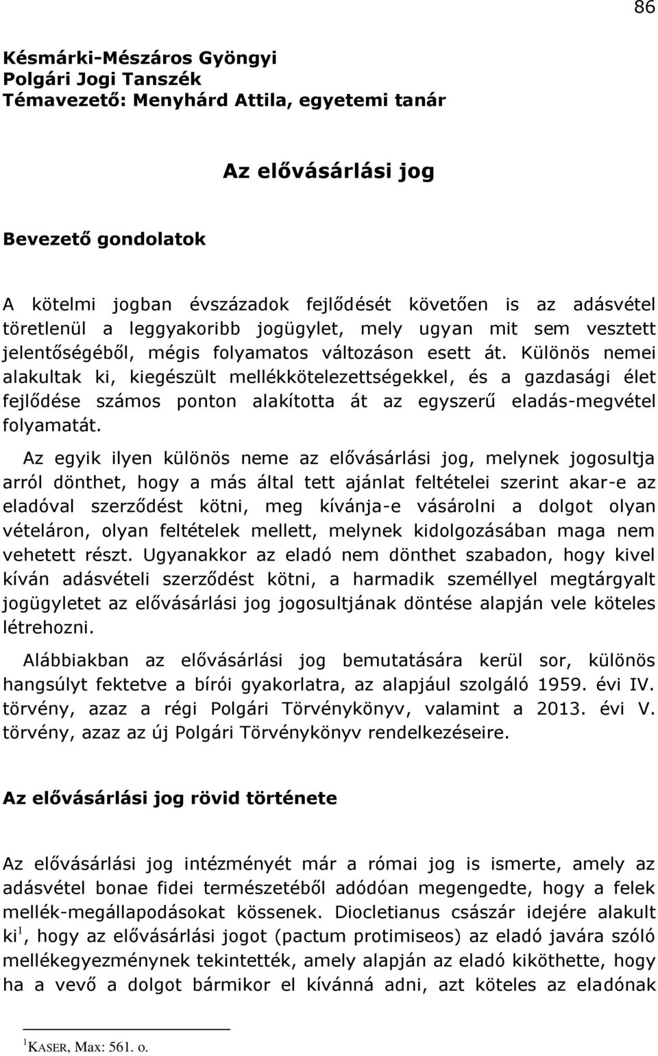 Különös nemei alakultak ki, kiegészült mellékkötelezettségekkel, és a gazdasági élet fejlődése számos ponton alakította át az egyszerű eladás-megvétel folyamatát.