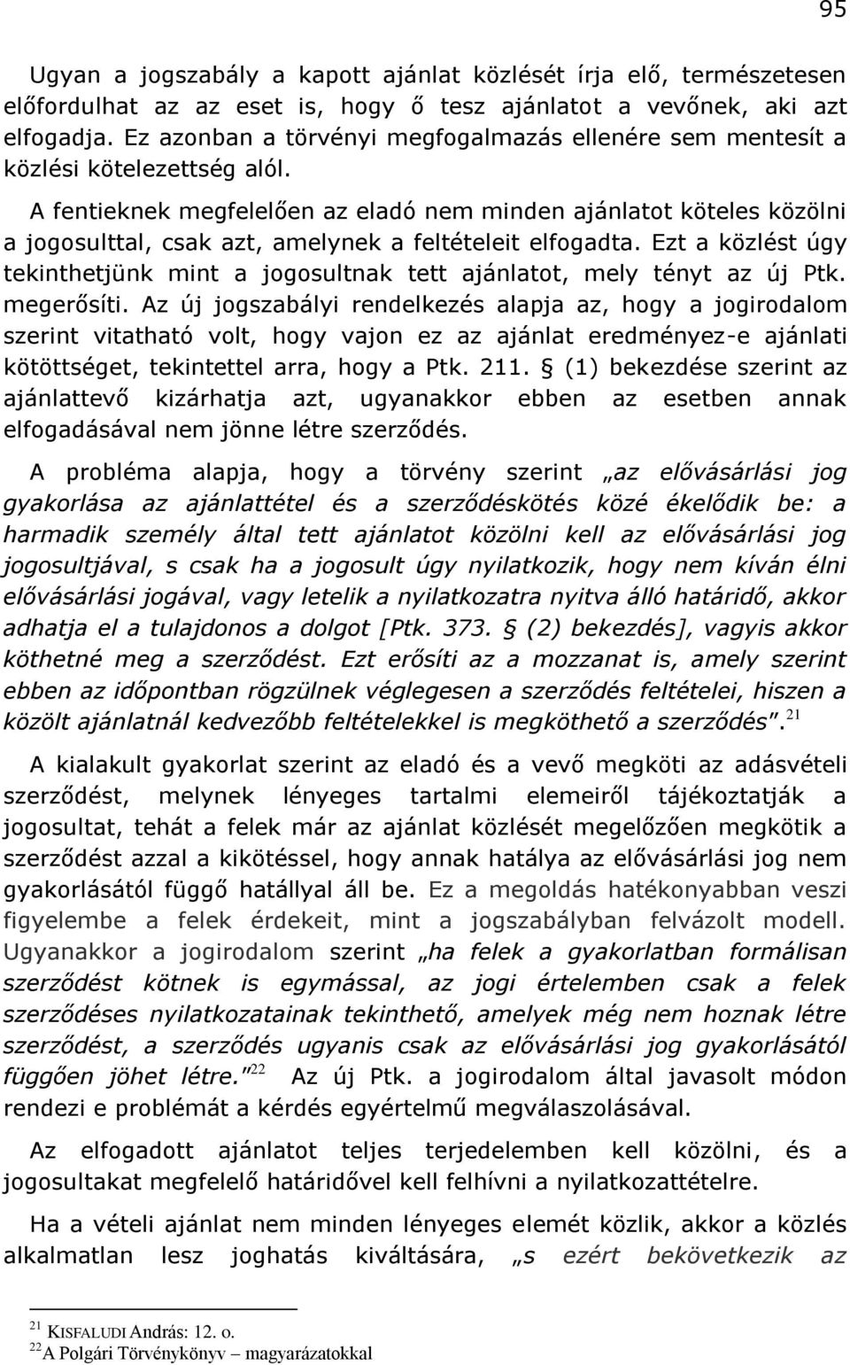 A fentieknek megfelelően az eladó nem minden ajánlatot köteles közölni a jogosulttal, csak azt, amelynek a feltételeit elfogadta.
