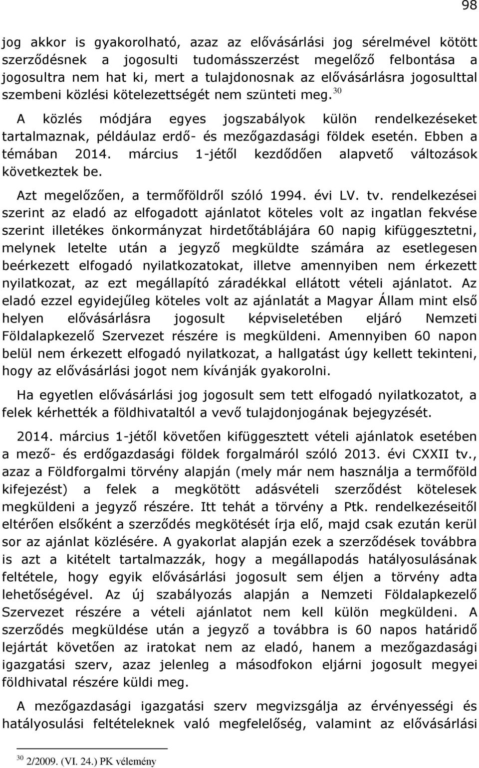 Ebben a témában 2014. március 1-jétől kezdődően alapvető változások következtek be. Azt megelőzően, a termőföldről szóló 1994. évi LV. tv.