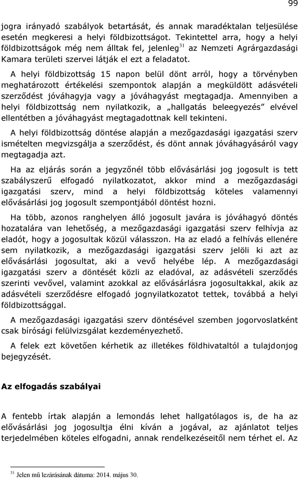 A helyi földbizottság 15 napon belül dönt arról, hogy a törvényben meghatározott értékelési szempontok alapján a megküldött adásvételi szerződést jóváhagyja vagy a jóváhagyást megtagadja.