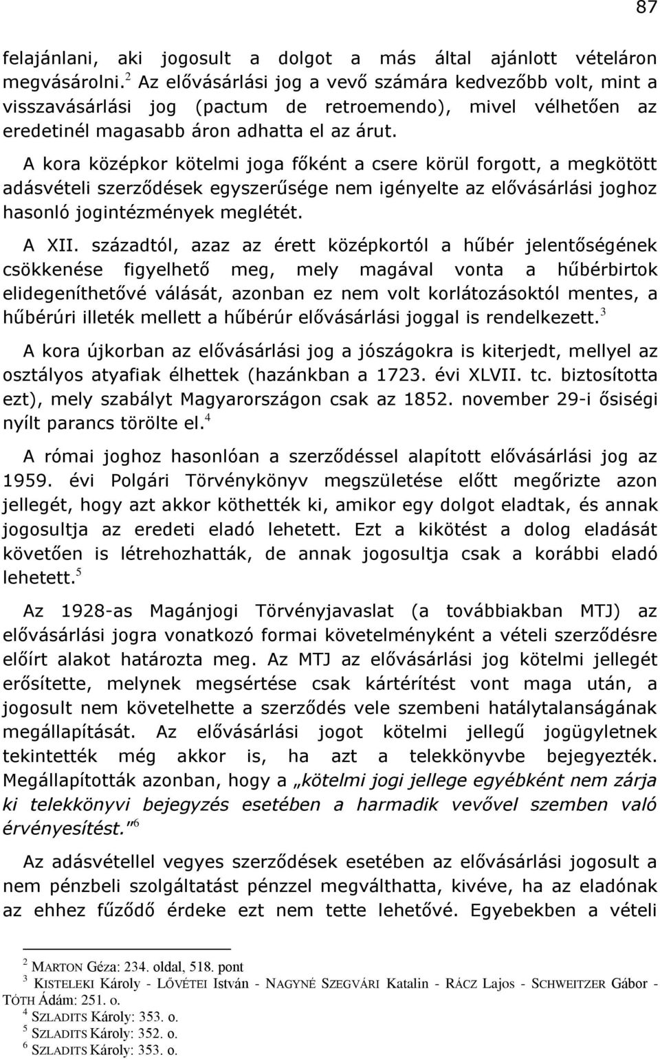 A kora középkor kötelmi joga főként a csere körül forgott, a megkötött adásvételi szerződések egyszerűsége nem igényelte az elővásárlási joghoz hasonló jogintézmények meglétét. A XII.