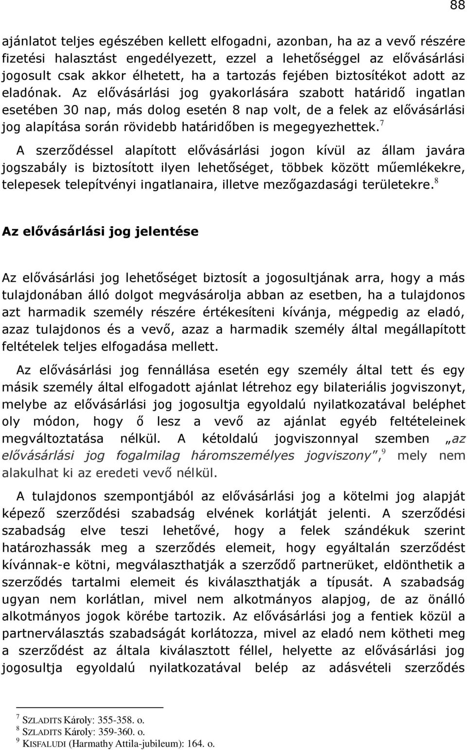 Az elővásárlási jog gyakorlására szabott határidő ingatlan esetében 30 nap, más dolog esetén 8 nap volt, de a felek az elővásárlási jog alapítása során rövidebb határidőben is megegyezhettek.