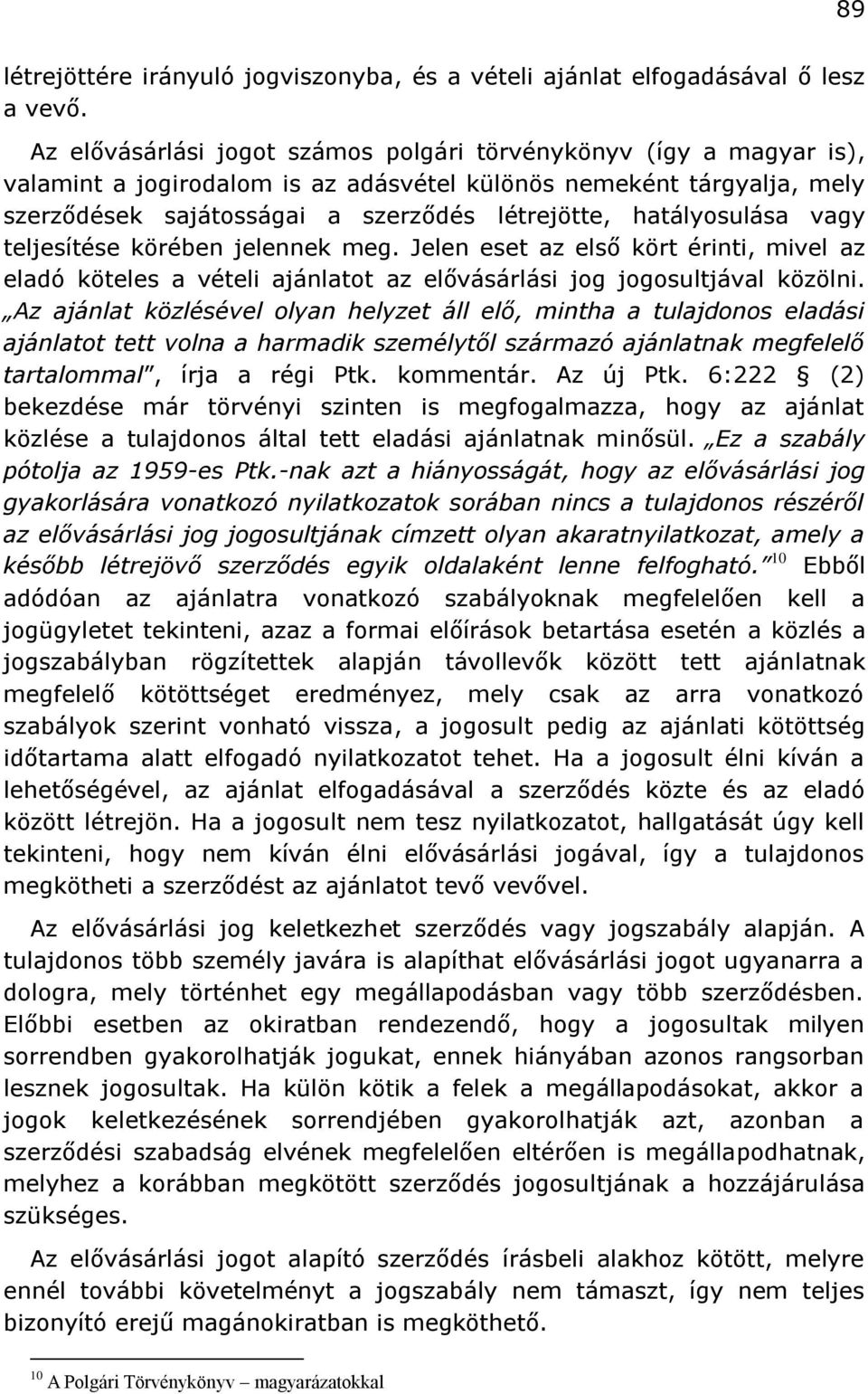 hatályosulása vagy teljesítése körében jelennek meg. Jelen eset az első kört érinti, mivel az eladó köteles a vételi ajánlatot az elővásárlási jog jogosultjával közölni.