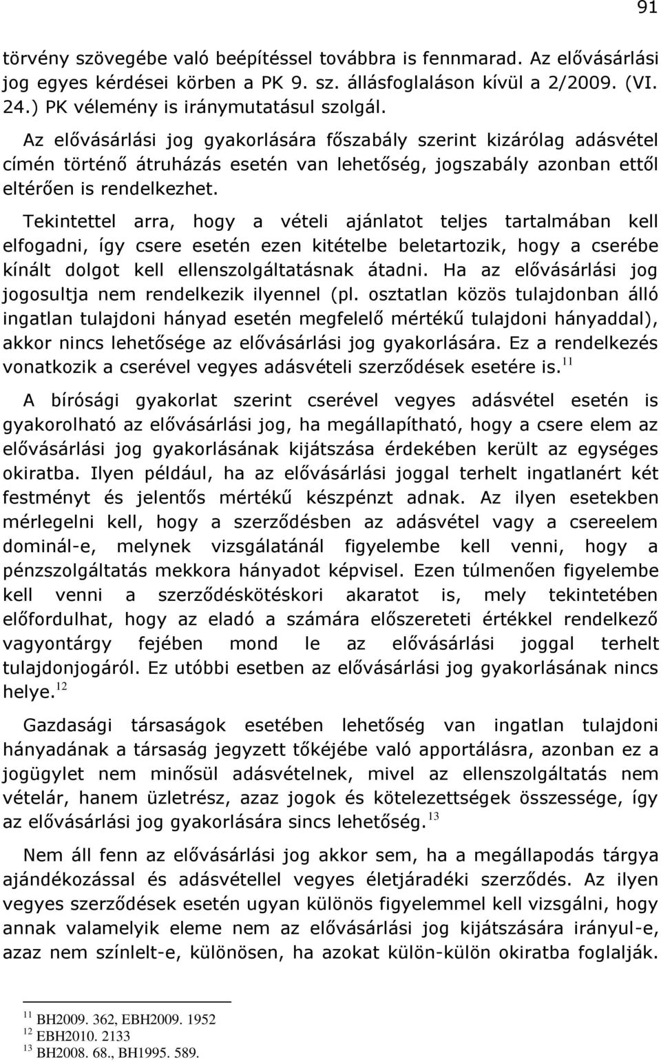 Tekintettel arra, hogy a vételi ajánlatot teljes tartalmában kell elfogadni, így csere esetén ezen kitételbe beletartozik, hogy a cserébe kínált dolgot kell ellenszolgáltatásnak átadni.