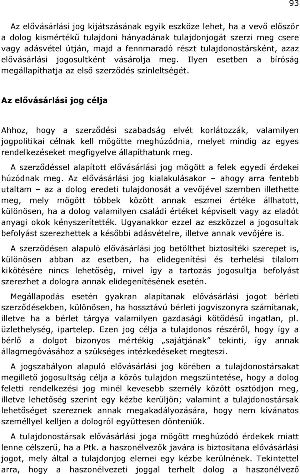 Az elővásárlási jog célja Ahhoz, hogy a szerződési szabadság elvét korlátozzák, valamilyen jogpolitikai célnak kell mögötte meghúzódnia, melyet mindig az egyes rendelkezéseket megfigyelve