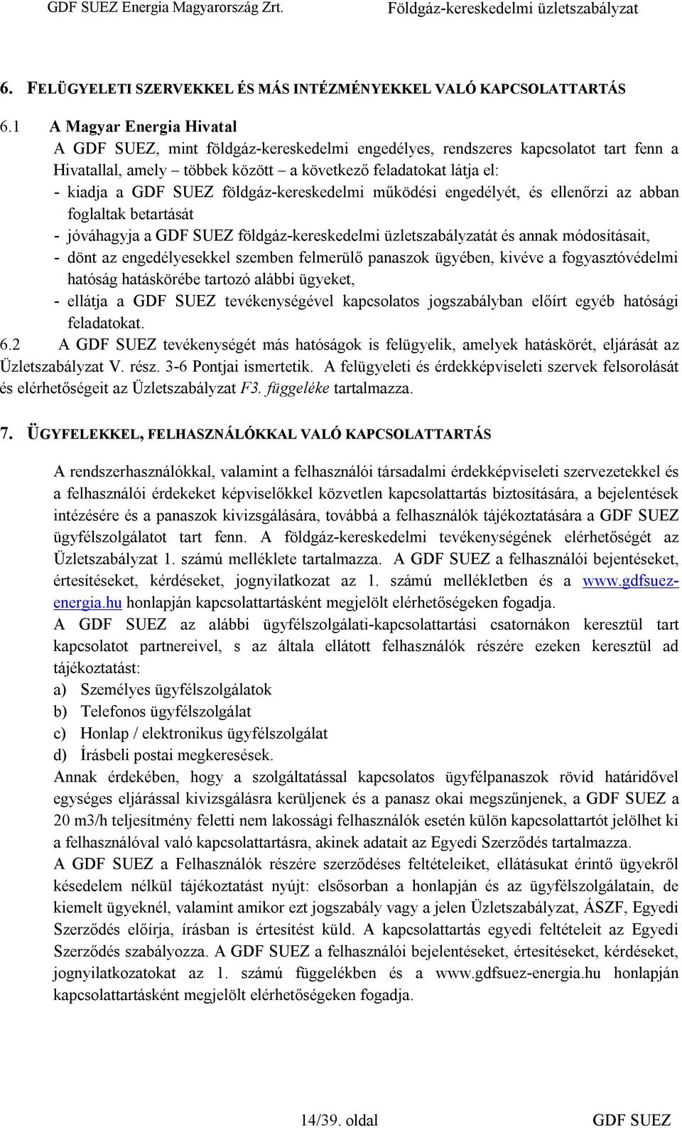 földgáz-kereskedelmi működési engedélyét, és ellenőrzi az abban foglaltak betartását - jóváhagyja a GDF SUEZ földgáz-kereskedelmi üzletszabályzatát és annak módosításait, - dönt az engedélyesekkel