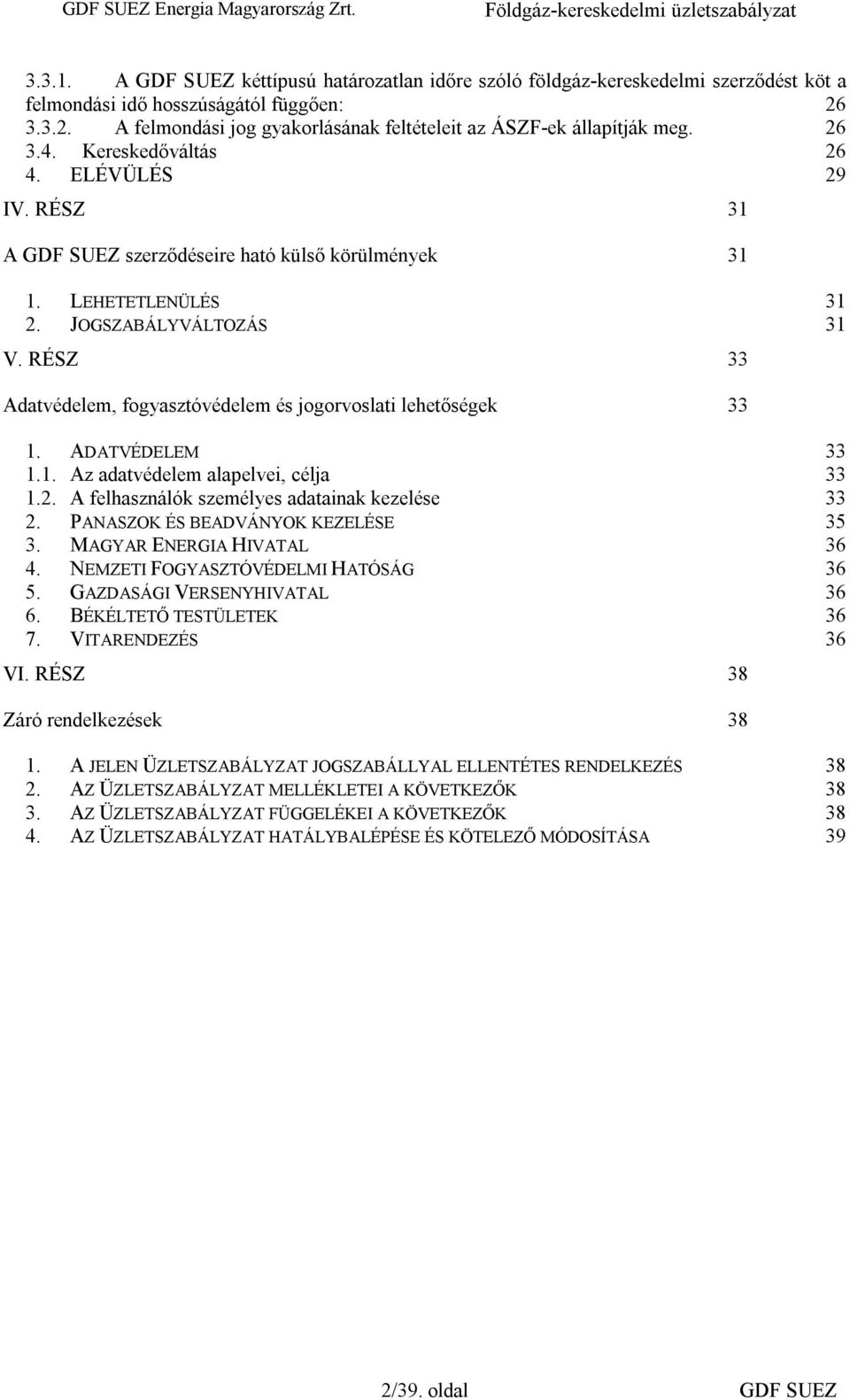 LEHETETLENÜLÉS 31 2. JOGSZABÁLYVÁLTOZÁS 31 V. RÉSZ 33 Adatvédelem, fogyasztóvédelem és jogorvoslati lehetőségek 33 1. ADATVÉDELEM 33 1.1. Az adatvédelem alapelvei, célja 33 1.2. A felhasználók személyes adatainak kezelése 33 2.