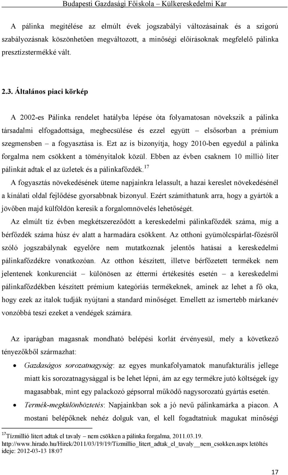 fogyasztása is. Ezt az is bizonyítja, hogy 2010-ben egyedül a pálinka forgalma nem csökkent a töményitalok közül.