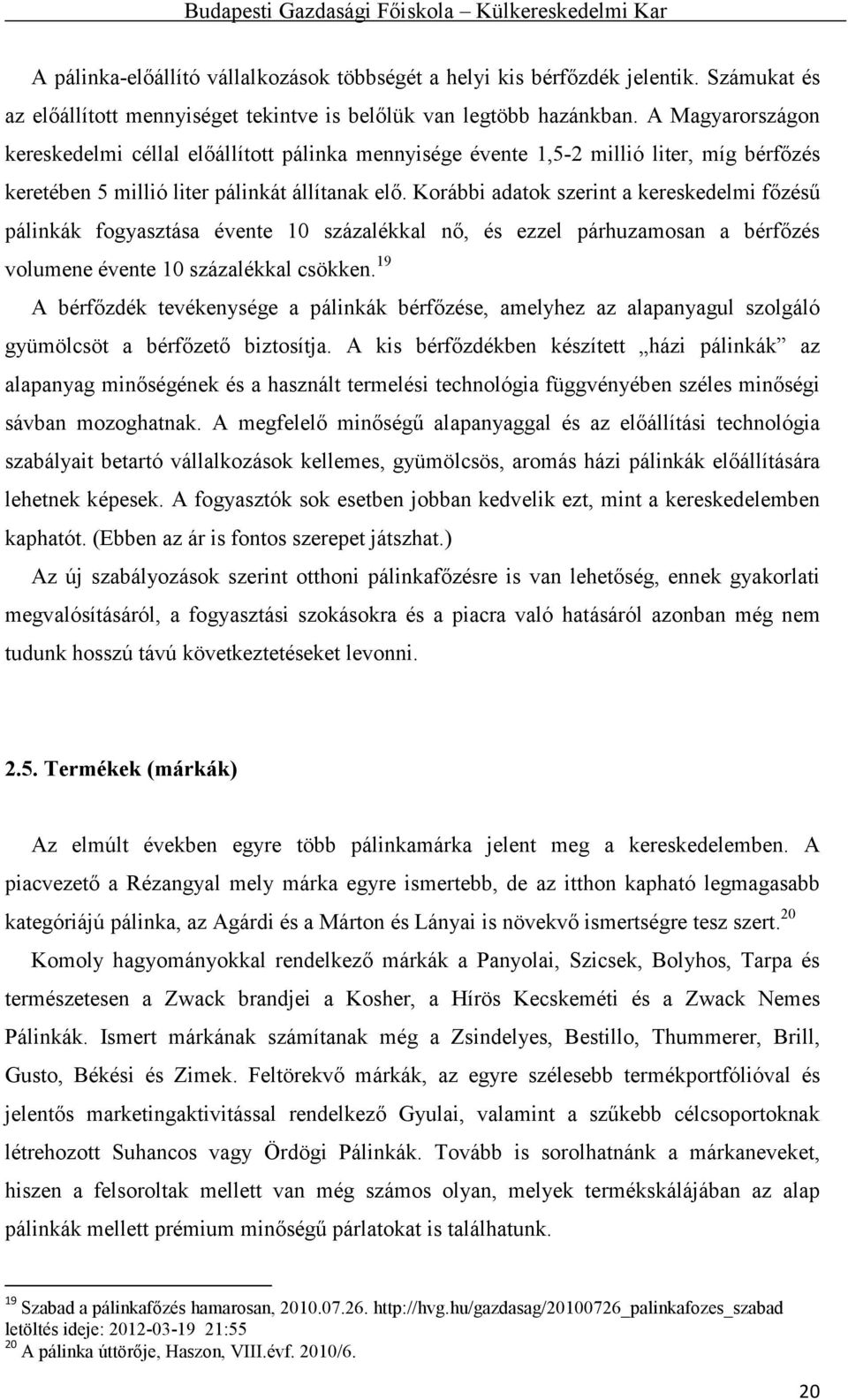 Korábbi adatok szerint a kereskedelmi főzésű pálinkák fogyasztása évente 10 százalékkal nő, és ezzel párhuzamosan a bérfőzés volumene évente 10 százalékkal csökken.