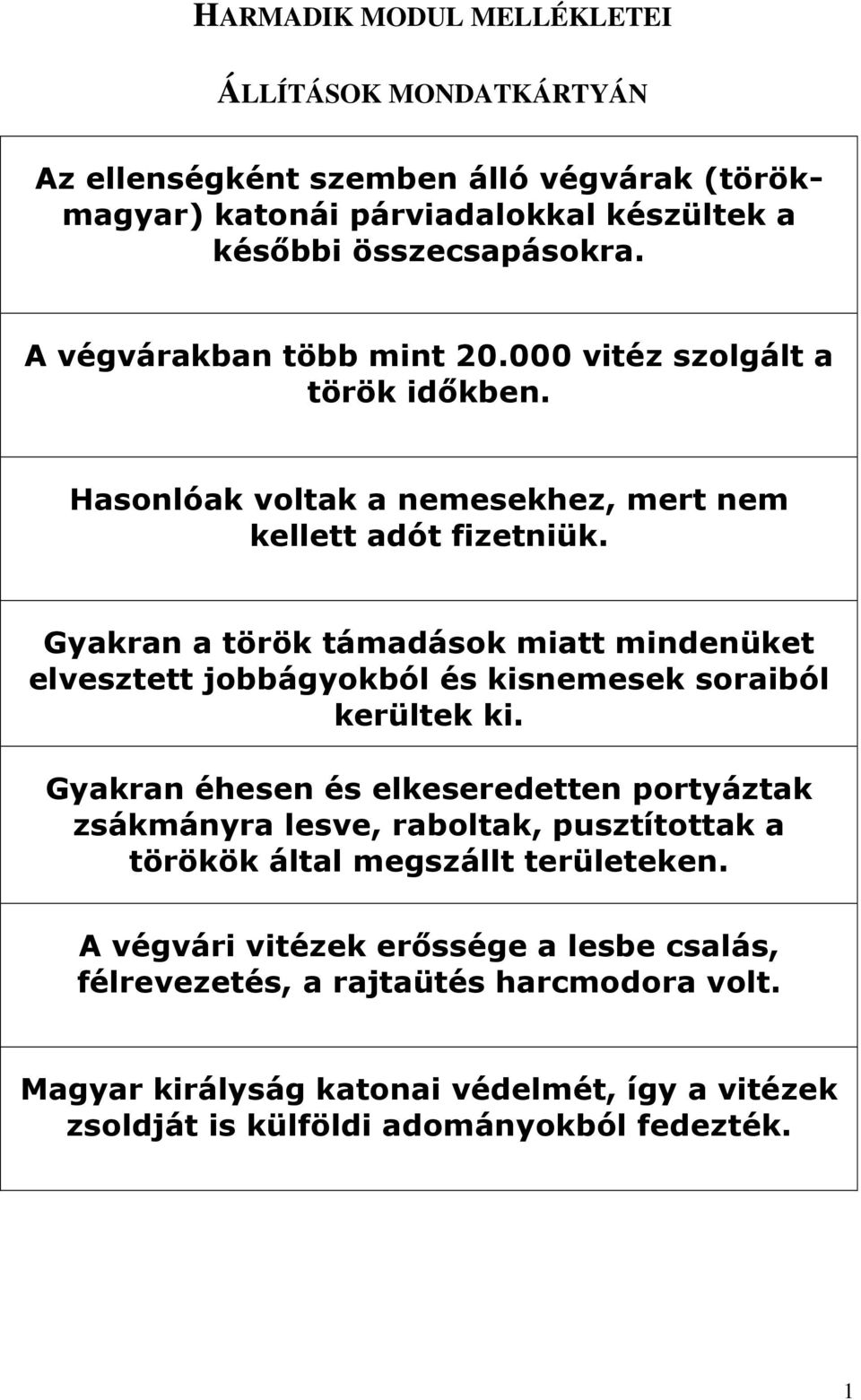 Gyakran a török támadások miatt mindenüket elvesztett jobbágyokból és kisnemesek soraiból kerültek ki.