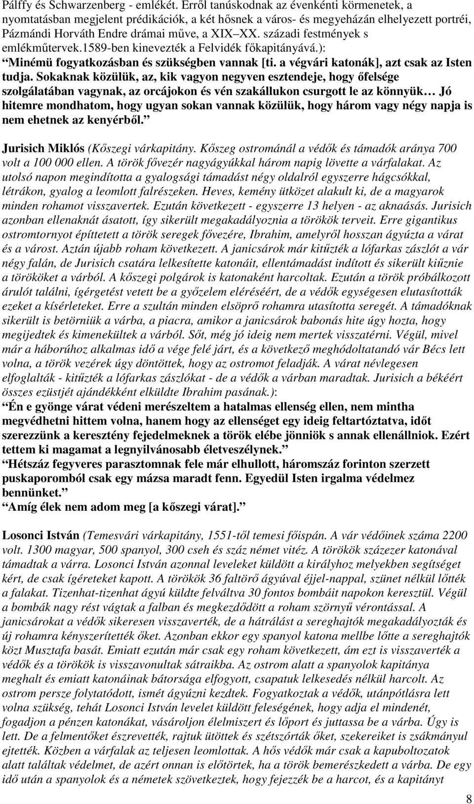 századi festmények s emlékműtervek.1589-ben kinevezték a Felvidék főkapitányává.): Minémü fogyatkozásban és szükségben vannak [ti. a végvári katonák], azt csak az Isten tudja.