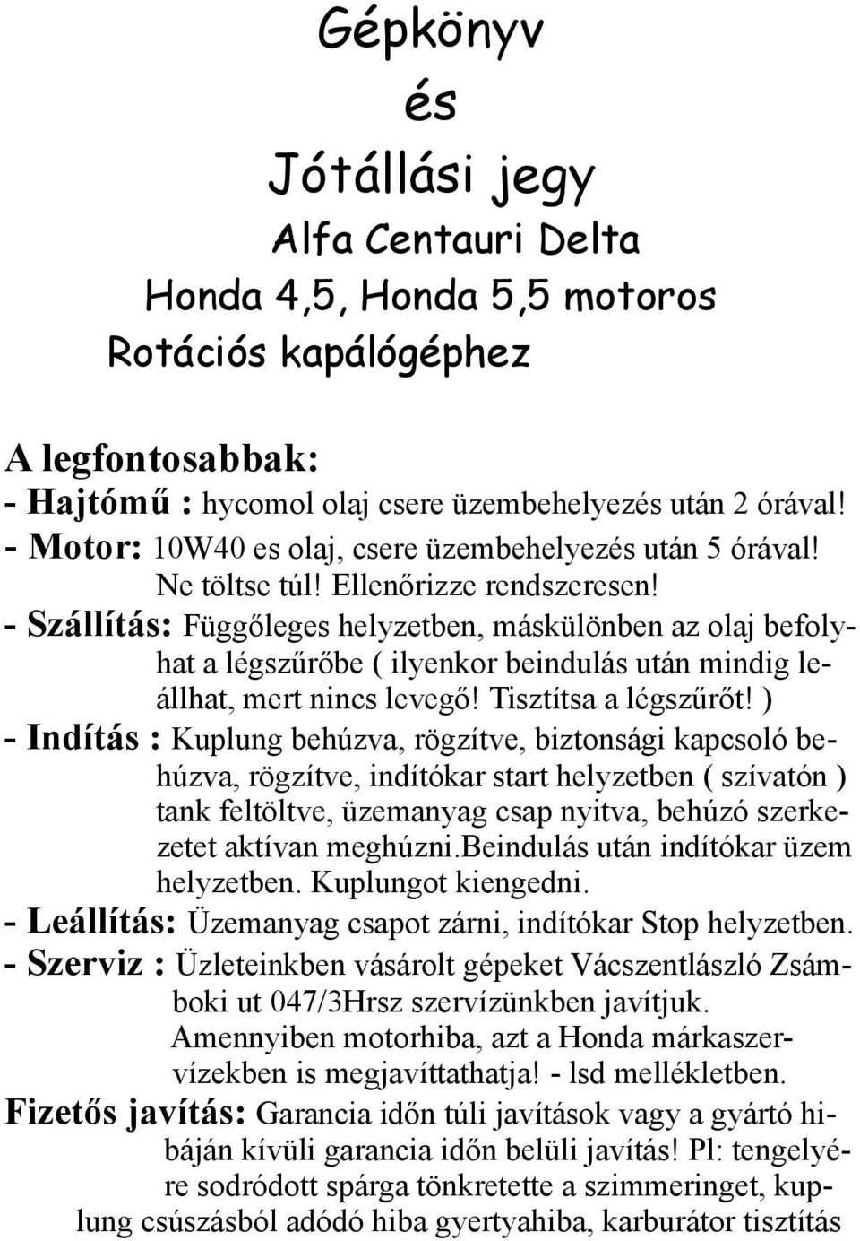 - Szállítás: Függőleges helyzetben, máskülönben az olaj befolyhat a légszűrőbe ( ilyenkor beindulás után mindig leállhat, mert nincs levegő! Tisztítsa a légszűrőt!