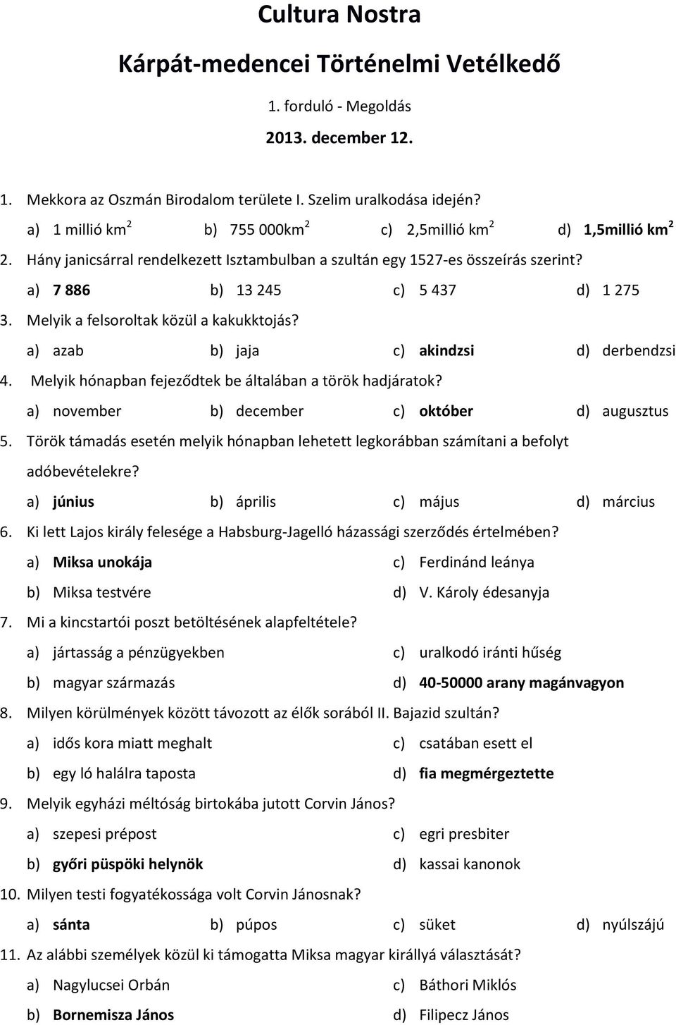 Melyik a felsoroltak közül a kakukktojás? a) azab b) jaja c) akindzsi d) derbendzsi 4. Melyik hónapban fejeződtek be általában a török hadjáratok? a) november b) december c) október d) augusztus 5.