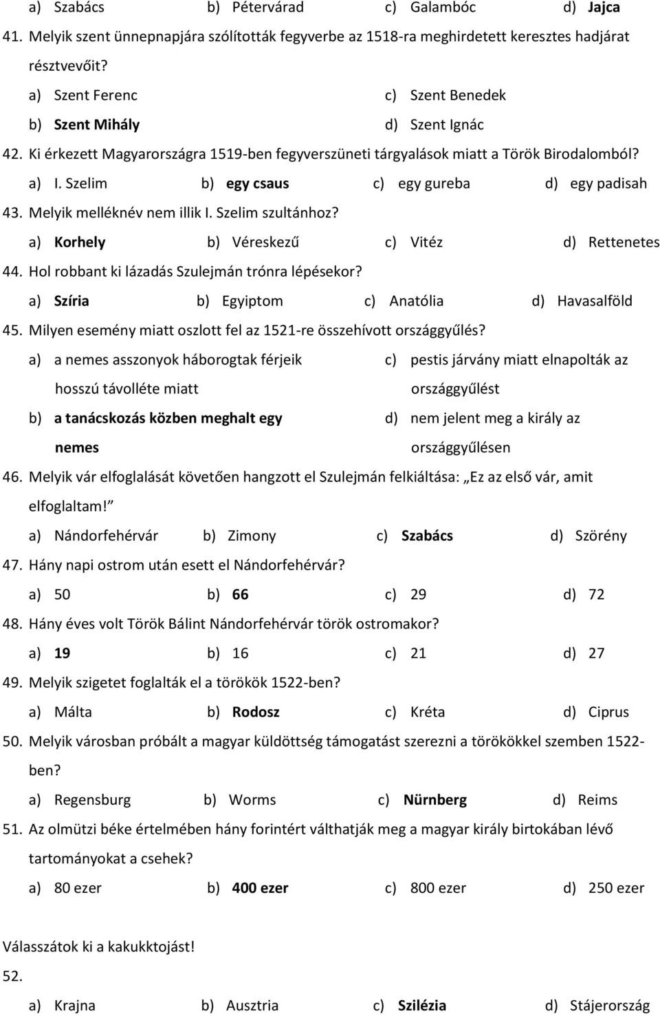 Szelim b) egy csaus c) egy gureba d) egy padisah 43. Melyik melléknév nem illik I. Szelim szultánhoz? a) Korhely b) Véreskezű c) Vitéz d) Rettenetes 44.