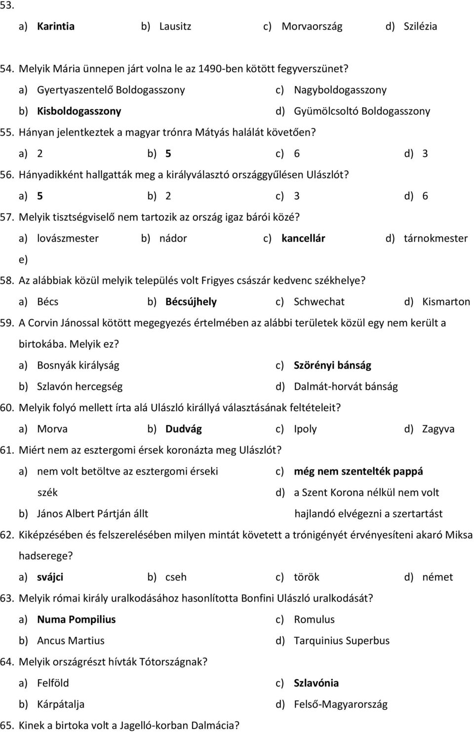 Hányadikként hallgatták meg a királyválasztó országgyűlésen Ulászlót? a) 5 b) 2 c) 3 d) 6 57. Melyik tisztségviselő nem tartozik az ország igaz bárói közé?