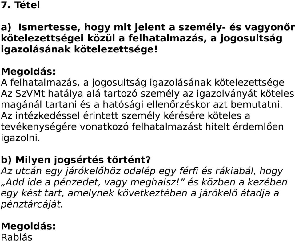 ellenőrzéskor azt bemutatni. Az intézkedéssel érintett személy kérésére köteles a tevékenységére vonatkozó felhatalmazást hitelt érdemlően igazolni.