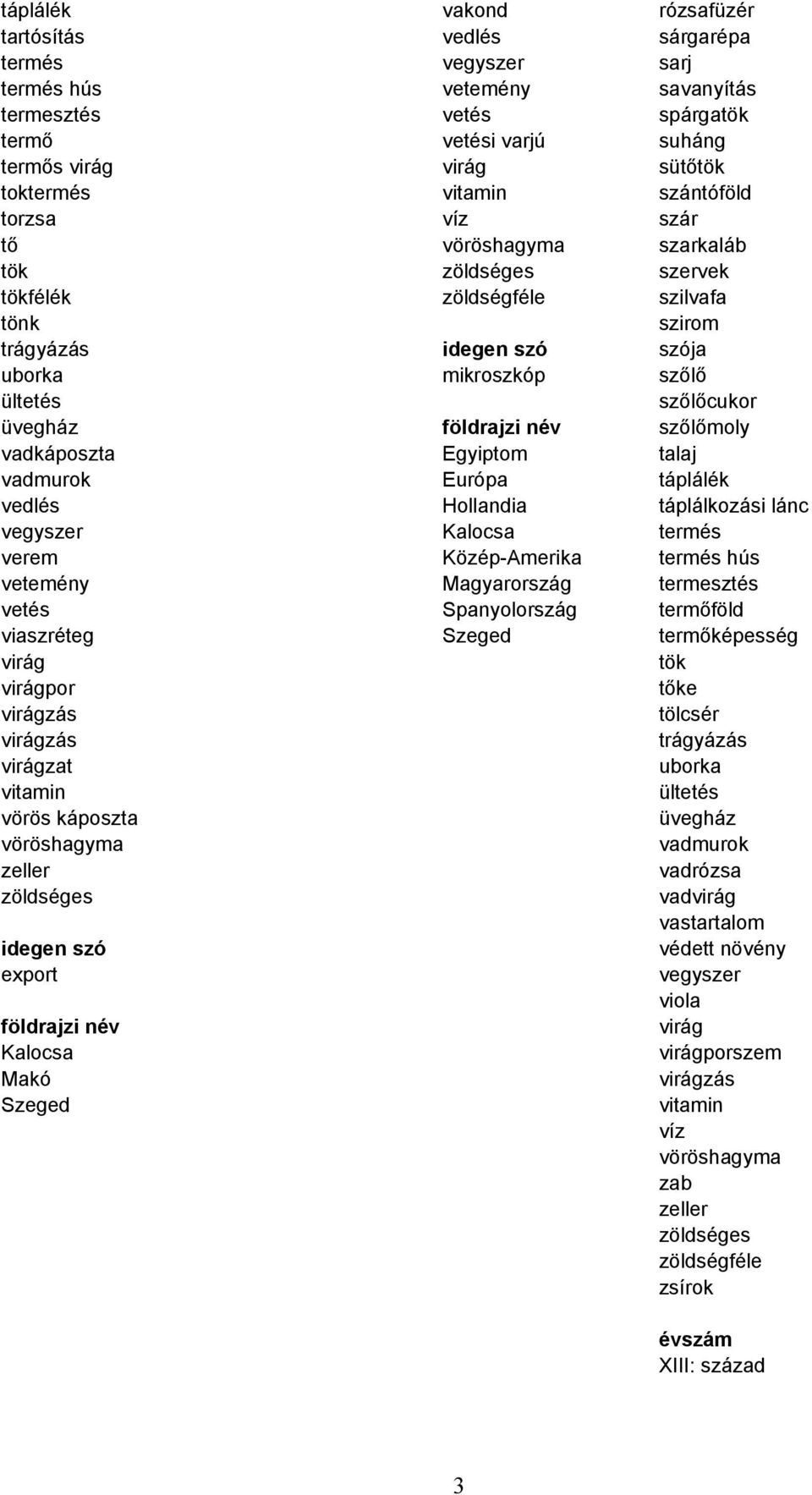 üvegház földrajzi név szőlőmoly vadkáposzta Egyiptom talaj vadmurok Európa táplálék vedlés Hollandia táplálkozási lánc vegyszer Kalocsa termés verem Közép-Amerika termés hús vetemény Magyarország