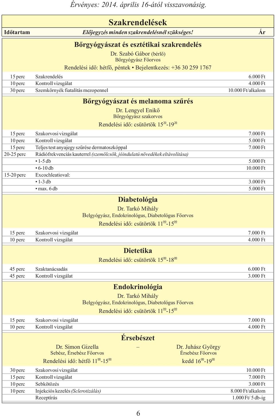 Lengyel Enikő Bőrgyógyász szakorvos 30 30 Rendelési idő: csütörtök 15-19 15 perc Szakorvosi vizsgálat 7.000 Ft 10 perc Kontroll vizsgálat 5.