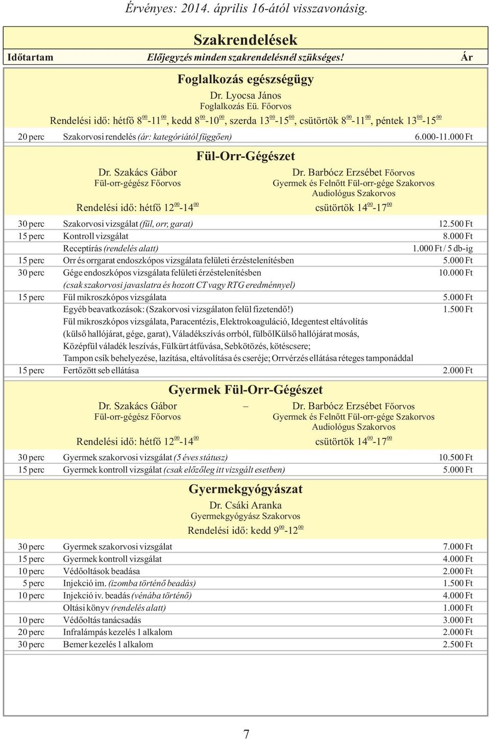 Szakács Gábor Fül-orr-gégész Főorvos Fül-Orr-Gégészet Dr. Barbócz Erzsébet Főorvos 30 perc Szakorvosi vizsgálat (fül, orr, garat) 12.500 Ft 15 perc Kontroll vizsgálat 8.