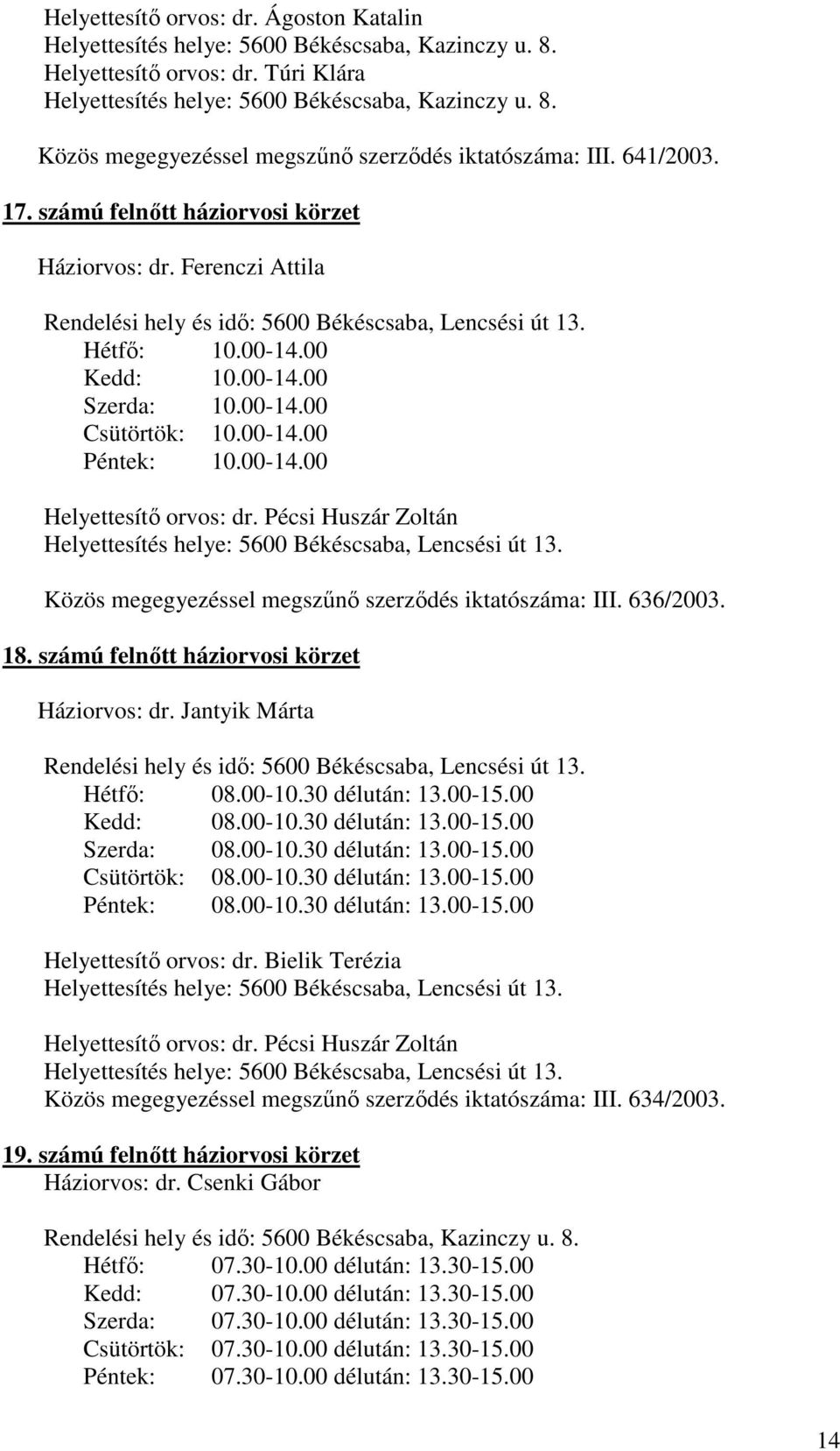 00-14.00 Péntek: 10.00-14.00 Helyettesítı orvos: dr. Pécsi Huszár Zoltán Közös megegyezéssel megszőnı szerzıdés iktatószáma: III. 636/2003. 18. számú felnıtt háziorvosi körzet Háziorvos: dr.