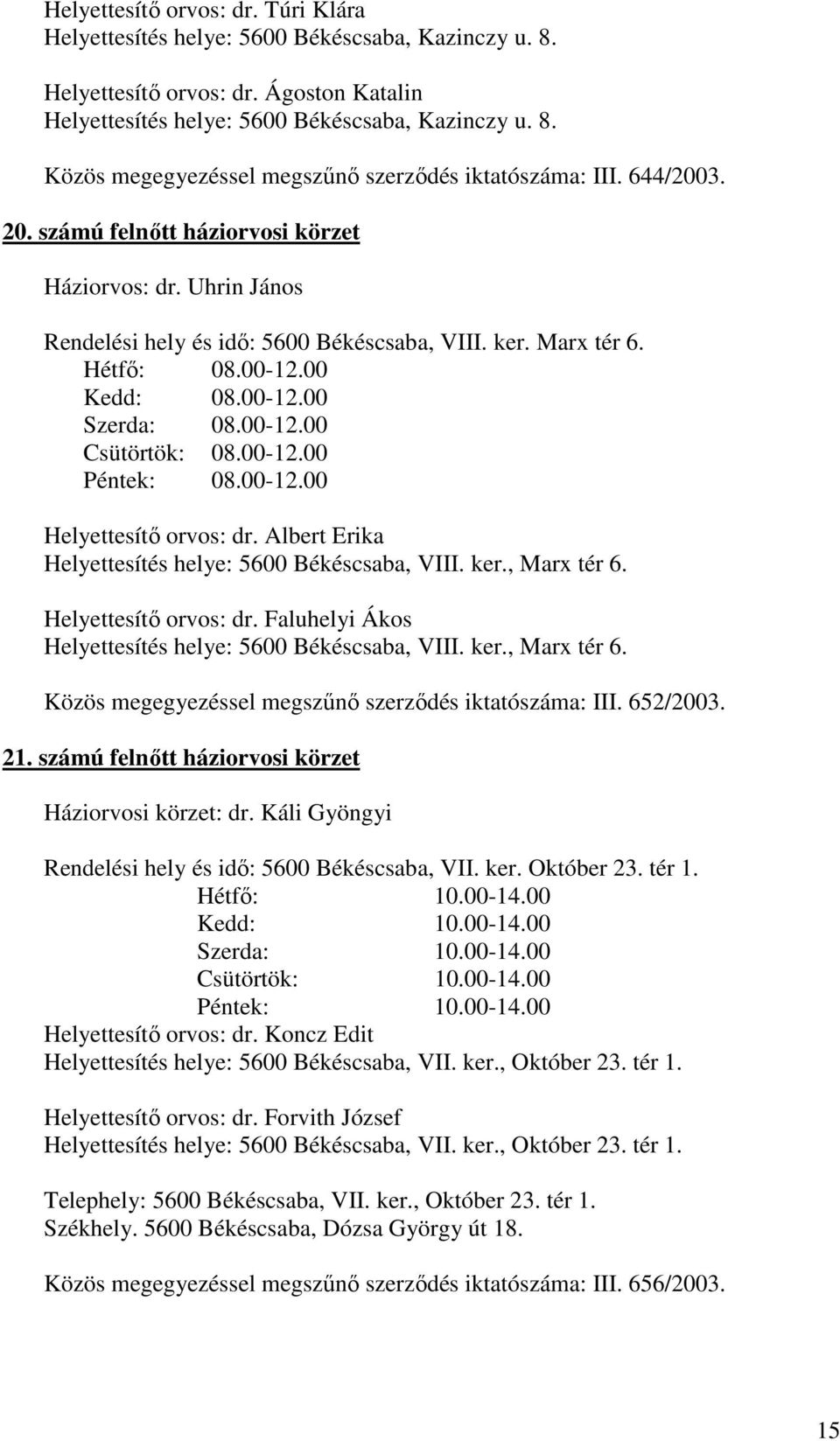 00-12.00 Péntek: 08.00-12.00 Helyettesítı orvos: dr. Albert Erika Helyettesítés helye: 5600 Békéscsaba, VIII. ker., Marx tér 6. Helyettesítı orvos: dr. Faluhelyi Ákos Helyettesítés helye: 5600 Békéscsaba, VIII.