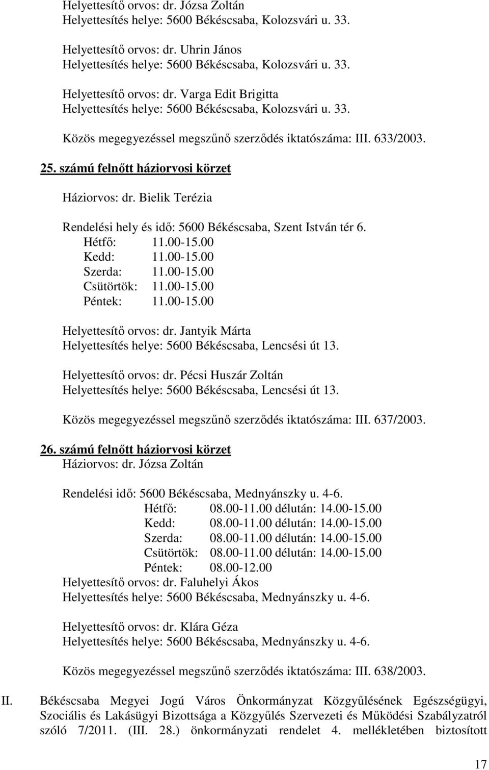 Hétfı: 11.00-15.00 Kedd: 11.00-15.00 Szerda: 11.00-15.00 Csütörtök: 11.00-15.00 Péntek: 11.00-15.00 Helyettesítı orvos: dr. Jantyik Márta Helyettesítı orvos: dr.