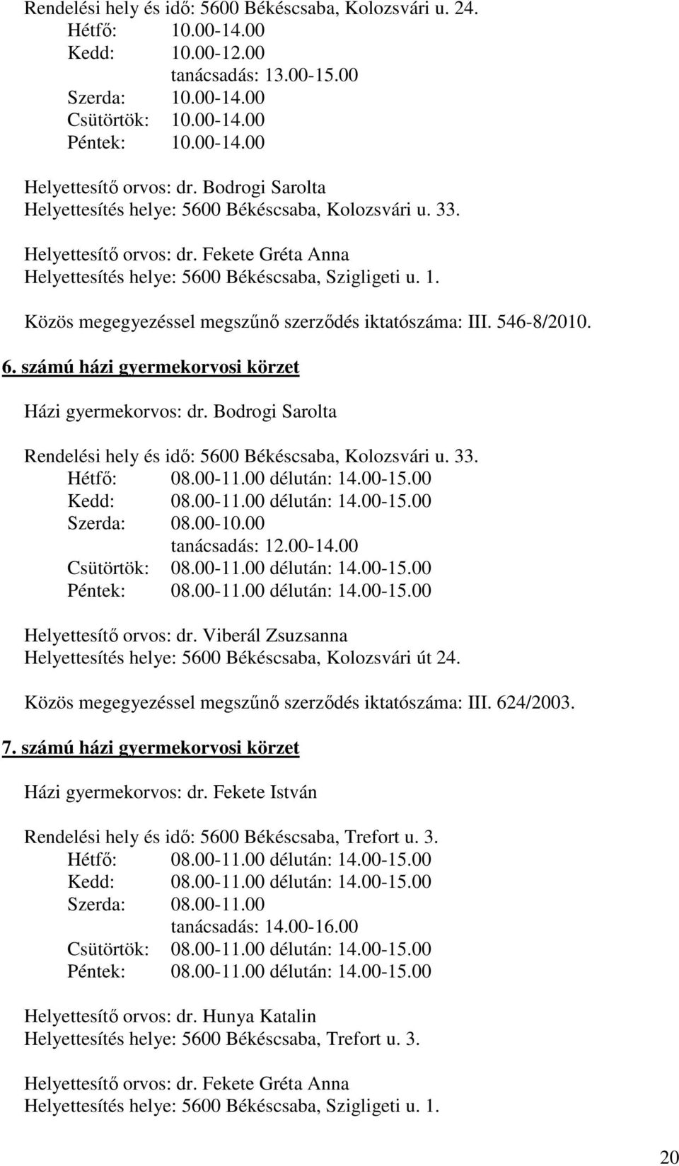 Közös megegyezéssel megszőnı szerzıdés iktatószáma: III. 546-8/2010. 6. számú házi gyermekorvosi körzet Házi gyermekorvos: dr. Bodrogi Sarolta Rendelési hely és idı: 5600 Békéscsaba, Kolozsvári u. 33.