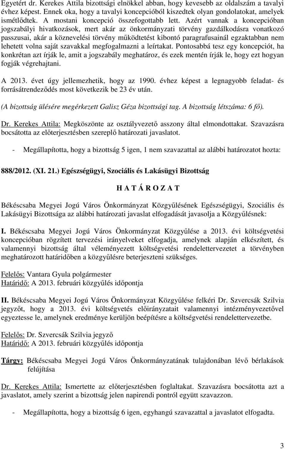 Azért vannak a koncepcióban jogszabályi hivatkozások, mert akár az önkormányzati törvény gazdálkodásra vonatkozó passzusai, akár a köznevelési törvény mőködtetést kibontó paragrafusainál egzaktabban