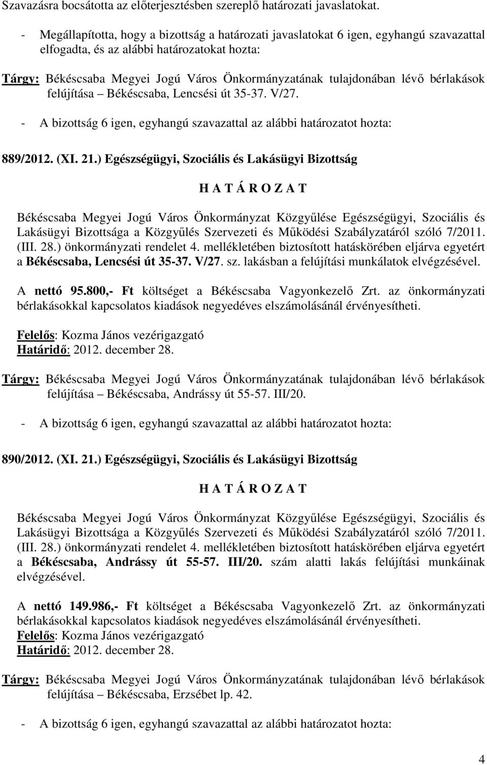 tulajdonában lévı bérlakások felújítása Békéscsaba, Lencsési út 35-37. V/27. - A bizottság 6 igen, egyhangú szavazattal az alábbi határozatot hozta: 889/2012. (XI. 21.