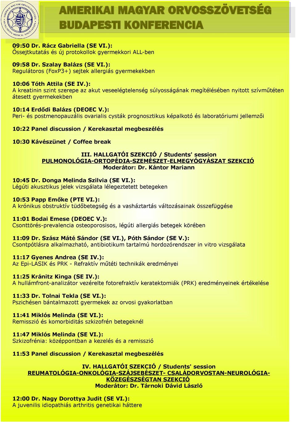 ): Peri- és postmenopauzális ovarialis cysták prognosztikus képalkotó és laboratóriumi jellemzői 10:22 Panel discussion / Kerekasztal megbeszélés 10:30 Kávészünet / Coffee break III.