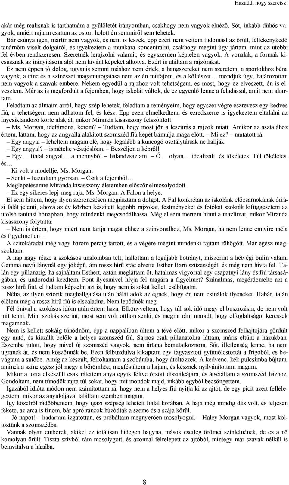 jártam, mint az utóbbi fél évben rendszeresen. Szeretnék lerajzolni valamit, és egyszerűen képtelen vagyok. A vonalak, a formák kicsúsznak az irányításom alól nem kívánt képeket alkotva.