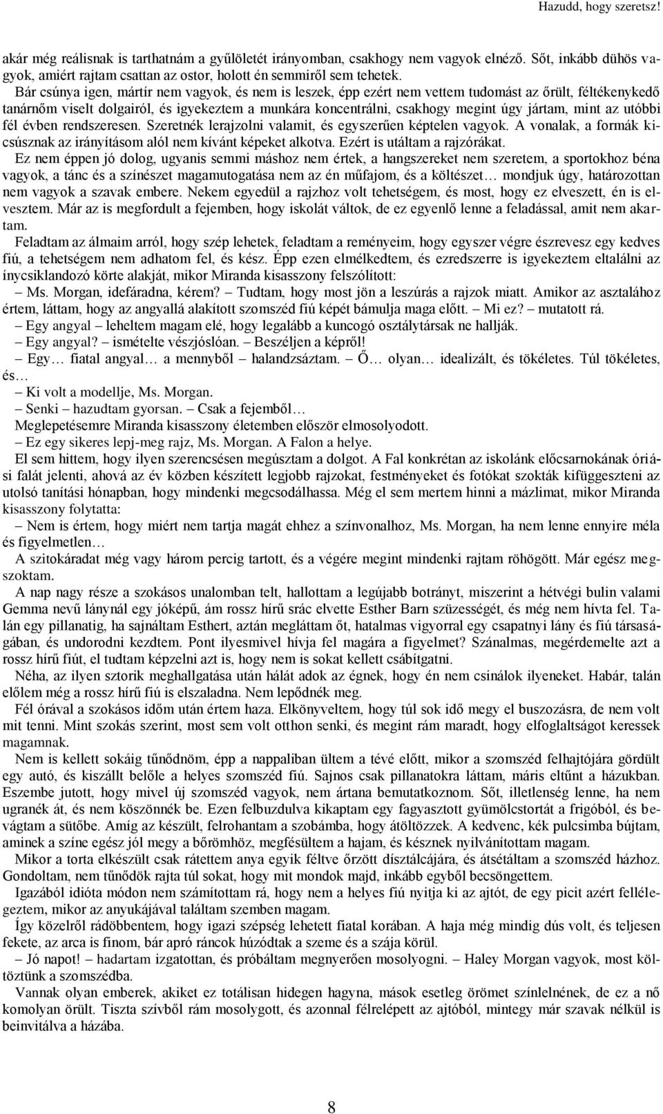 jártam, mint az utóbbi fél évben rendszeresen. Szeretnék lerajzolni valamit, és egyszerűen képtelen vagyok. A vonalak, a formák kicsúsznak az irányításom alól nem kívánt képeket alkotva.