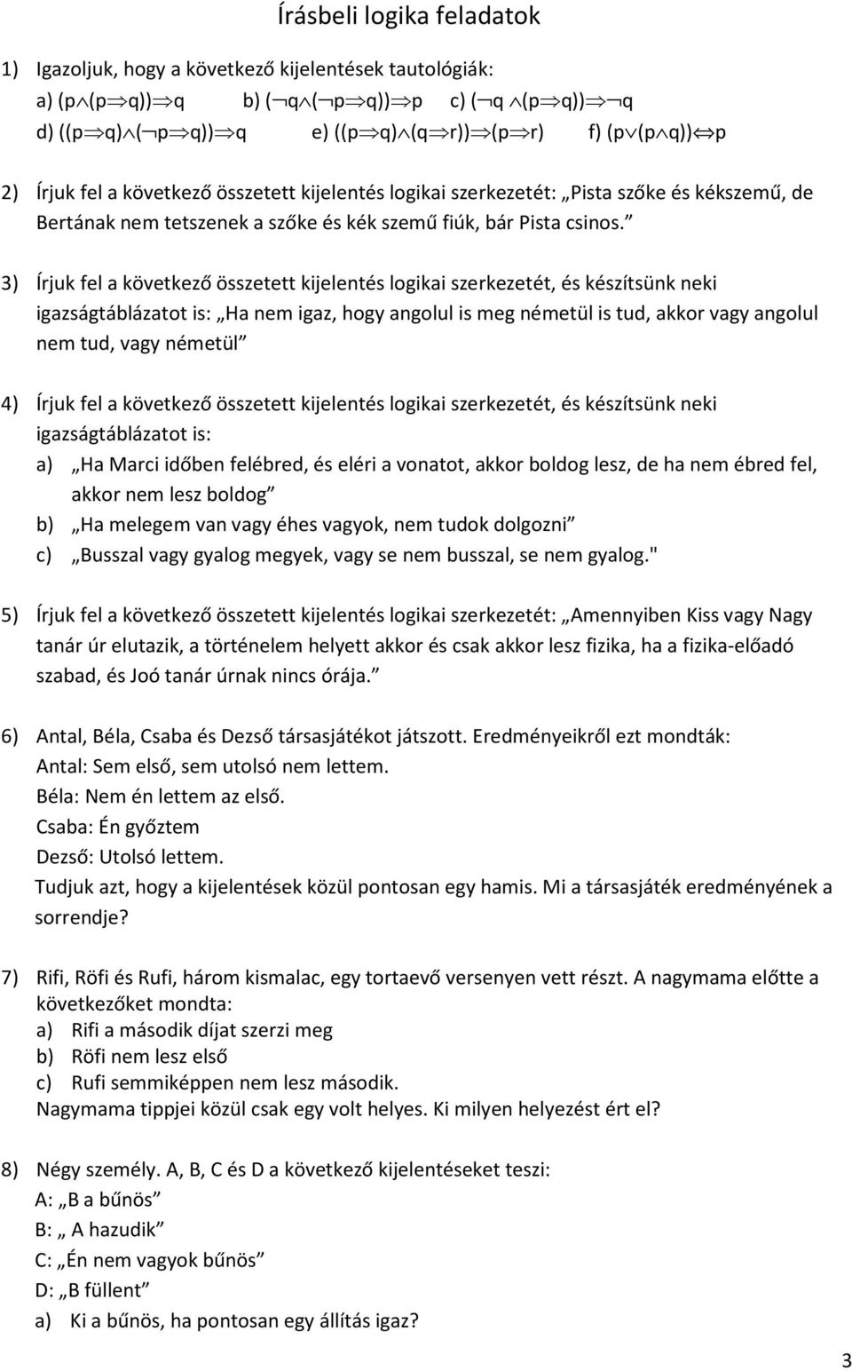 3) Írjuk fel a következő összetett kijelentés logikai szerkezetét, és készítsünk neki igazságtáblázatot is: Ha nem igaz, hogy angolul is meg németül is tud, akkor vagy angolul nem tud, vagy németül