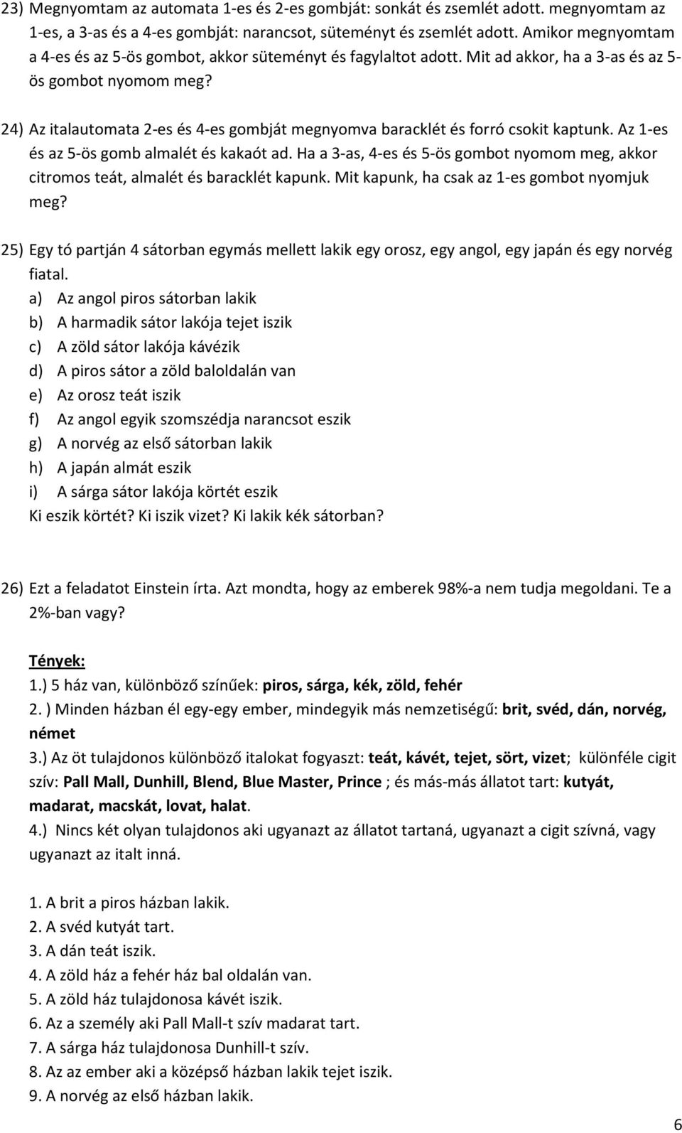 24) Az italautomata 2-es és 4-es gombját megnyomva baracklét és forró csokit kaptunk. Az 1-es és az 5-ös gomb almalét és kakaót ad.