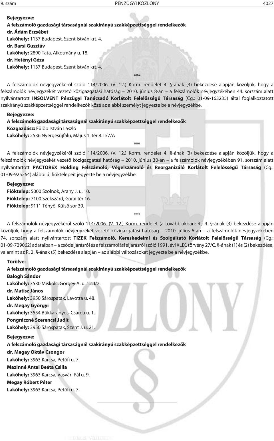 -ának (3) bekezdése alapján közöljük, hogy a felolók névjegyzékét vezetõ közigazgatási hatóság 2010. június 8-án a felolók névjegyzékében 44.