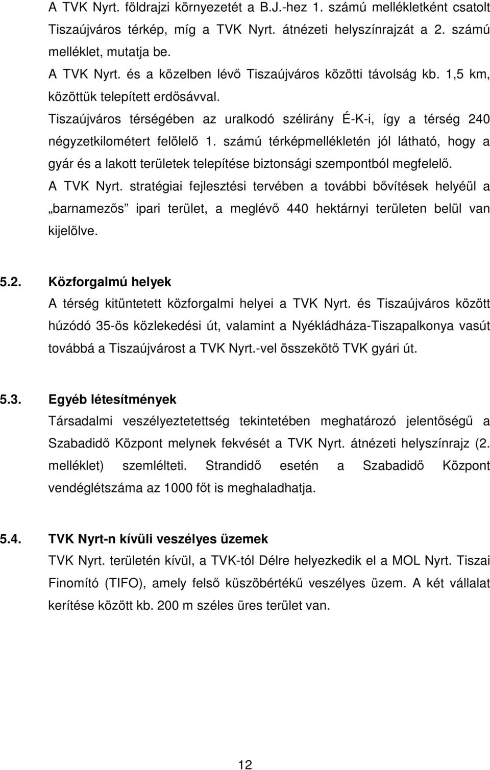 számú térképmellékletén jól látható, hogy a gyár és a lakott területek telepítése biztonsági szempontból megfelelő. A TVK Nyrt.
